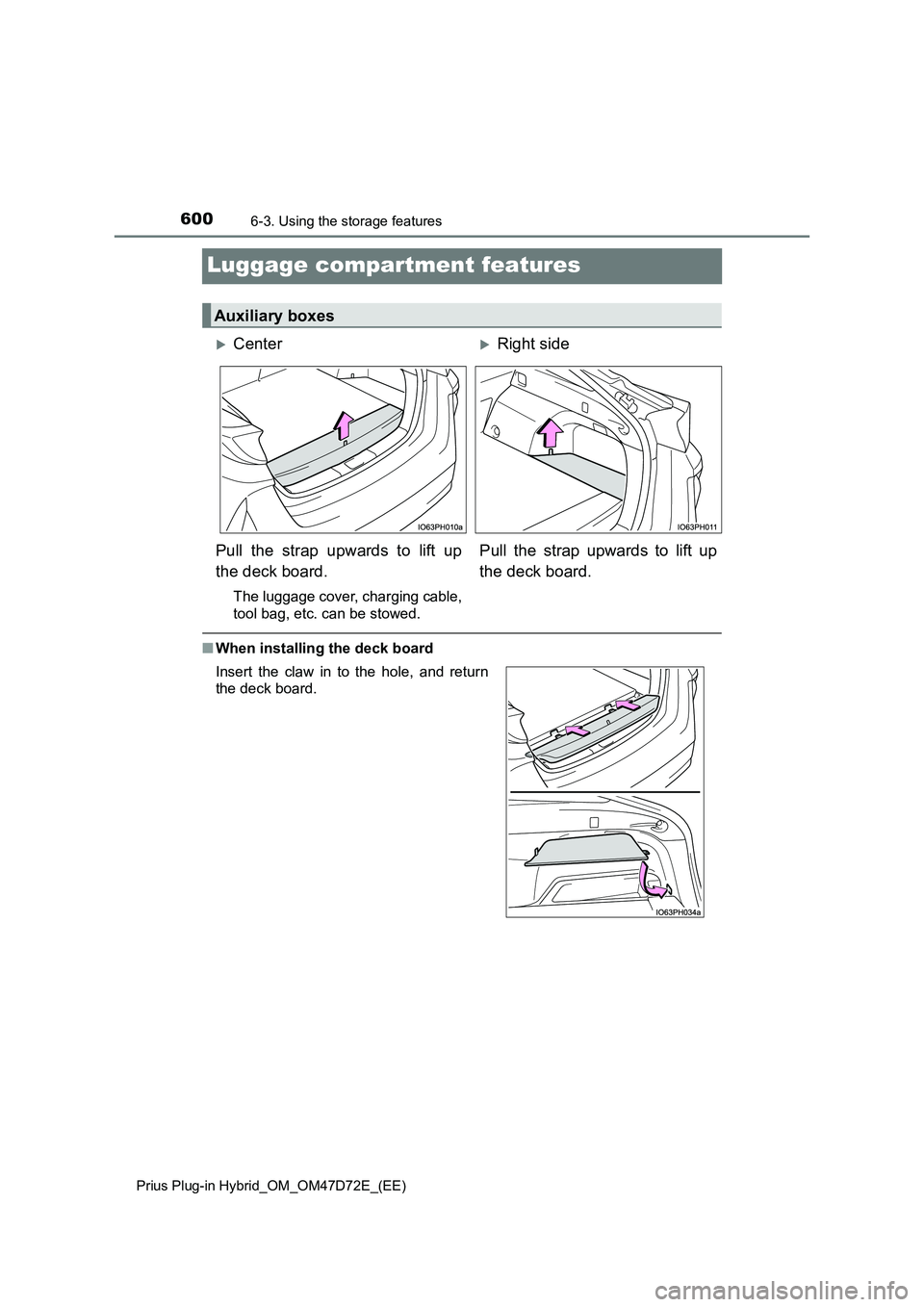 TOYOTA PRIUS PLUG-IN HYBRID 2021  Owners Manual 6006-3. Using the storage features
Prius Plug-in Hybrid_OM_OM47D72E_(EE)
Luggage compartment features
■When installing the deck board
Auxiliary boxes
CenterRight side
Pull the strap upwards to