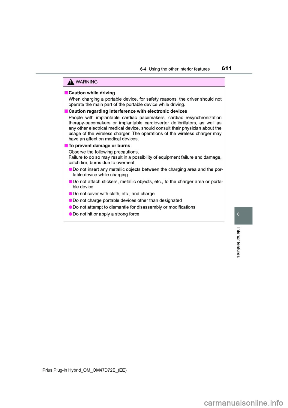TOYOTA PRIUS PLUG-IN HYBRID 2021 Owners Manual 6116-4. Using the other interior features
Prius Plug-in Hybrid_OM_OM47D72E_(EE)
6
Interior features
WARNING
■ Caution while driving
When charging a portable device, for safety reasons, the driver TOYOTA PRIUS PLUG-IN HYBRID 2021 Owners Manual 6116-4. Using the other interior features
Prius Plug-in Hybrid_OM_OM47D72E_(EE)
6
Interior features
WARNING
■ Caution while driving
When charging a portable device, for safety reasons, the driver