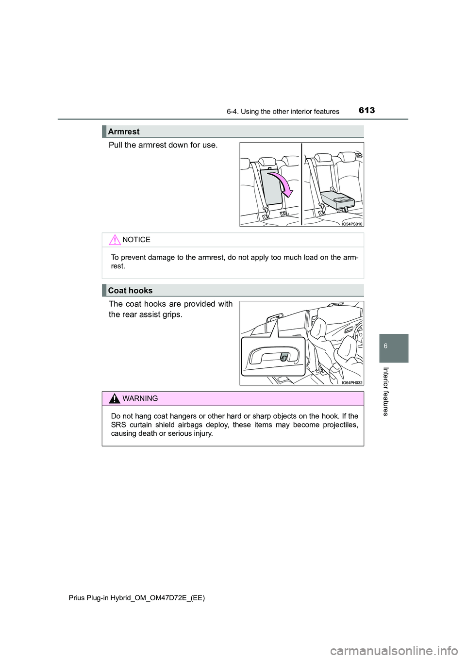TOYOTA PRIUS PLUG-IN HYBRID 2021 Owners Manual 6136-4. Using the other interior features
Prius Plug-in Hybrid_OM_OM47D72E_(EE)
6
Interior features
Pull the armrest down for use.
The coat hooks are provided with
the rear assist grips.
Armrest
NO TOYOTA PRIUS PLUG-IN HYBRID 2021 Owners Manual 6136-4. Using the other interior features
Prius Plug-in Hybrid_OM_OM47D72E_(EE)
6
Interior features
Pull the armrest down for use.
The coat hooks are provided with
the rear assist grips.
Armrest
NO