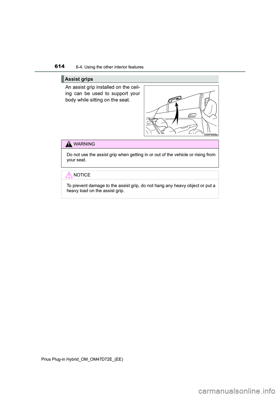 TOYOTA PRIUS PLUG-IN HYBRID 2021 Owners Manual 614
Prius Plug-in Hybrid_OM_OM47D72E_(EE)
6-4. Using the other interior features
An assist grip installed on the ceil-
ing can be used to support your
body while sitting on the seat.
Assist grips
W TOYOTA PRIUS PLUG-IN HYBRID 2021 Owners Manual 614
Prius Plug-in Hybrid_OM_OM47D72E_(EE)
6-4. Using the other interior features
An assist grip installed on the ceil-
ing can be used to support your
body while sitting on the seat.
Assist grips
W