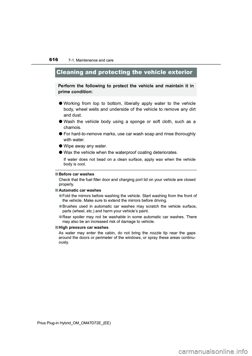 TOYOTA PRIUS PLUG-IN HYBRID 2021 Owners Manual 6167-1. Maintenance and care
Prius Plug-in Hybrid_OM_OM47D72E_(EE)
Cleaning and protecting the vehicle exterior
●Working from top to bottom, liberally apply water to the vehicle
body, wheel wells an TOYOTA PRIUS PLUG-IN HYBRID 2021 Owners Manual 6167-1. Maintenance and care
Prius Plug-in Hybrid_OM_OM47D72E_(EE)
Cleaning and protecting the vehicle exterior
●Working from top to bottom, liberally apply water to the vehicle
body, wheel wells an