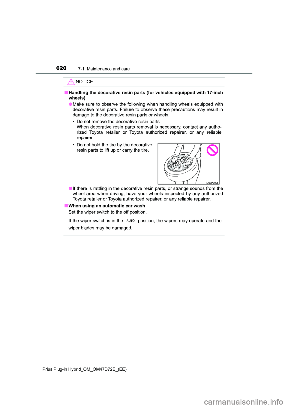 TOYOTA PRIUS PLUG-IN HYBRID 2021 Owners Manual 6207-1. Maintenance and care
Prius Plug-in Hybrid_OM_OM47D72E_(EE)
NOTICE
■Handling the decorative resin parts (for vehicles equipped with 17-inch
wheels)
● Make sure to observe the following wh TOYOTA PRIUS PLUG-IN HYBRID 2021 Owners Manual 6207-1. Maintenance and care
Prius Plug-in Hybrid_OM_OM47D72E_(EE)
NOTICE
■Handling the decorative resin parts (for vehicles equipped with 17-inch
wheels)
● Make sure to observe the following wh