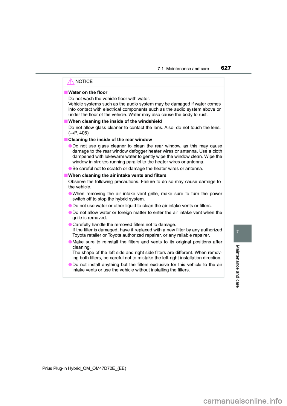 TOYOTA PRIUS PLUG-IN HYBRID 2021 Owners Manual 6277-1. Maintenance and care
Prius Plug-in Hybrid_OM_OM47D72E_(EE)
7
Maintenance and care
NOTICE
■ Water on the floor
Do not wash the vehicle floor with water.
Vehicle systems such as the audio s TOYOTA PRIUS PLUG-IN HYBRID 2021 Owners Manual 6277-1. Maintenance and care
Prius Plug-in Hybrid_OM_OM47D72E_(EE)
7
Maintenance and care
NOTICE
■ Water on the floor
Do not wash the vehicle floor with water.
Vehicle systems such as the audio s