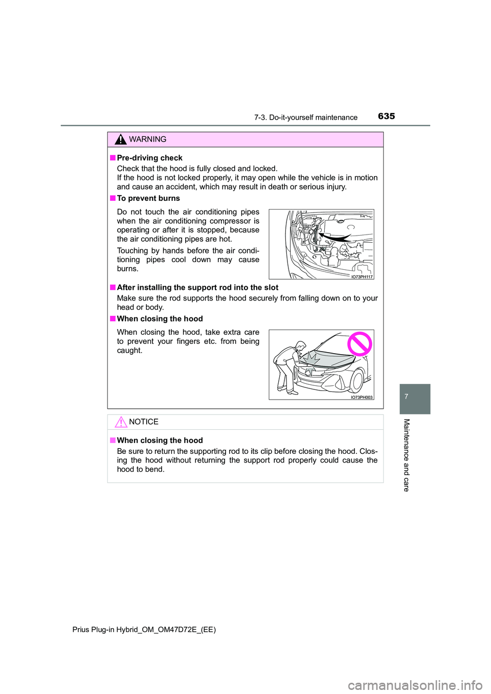 TOYOTA PRIUS PLUG-IN HYBRID 2021 Owners Manual 6357-3. Do-it-yourself maintenance
Prius Plug-in Hybrid_OM_OM47D72E_(EE)
7
Maintenance and care
WARNING
■ Pre-driving check
Check that the hood is fully closed and locked.
If the hood is not loc TOYOTA PRIUS PLUG-IN HYBRID 2021 Owners Manual 6357-3. Do-it-yourself maintenance
Prius Plug-in Hybrid_OM_OM47D72E_(EE)
7
Maintenance and care
WARNING
■ Pre-driving check
Check that the hood is fully closed and locked.
If the hood is not loc