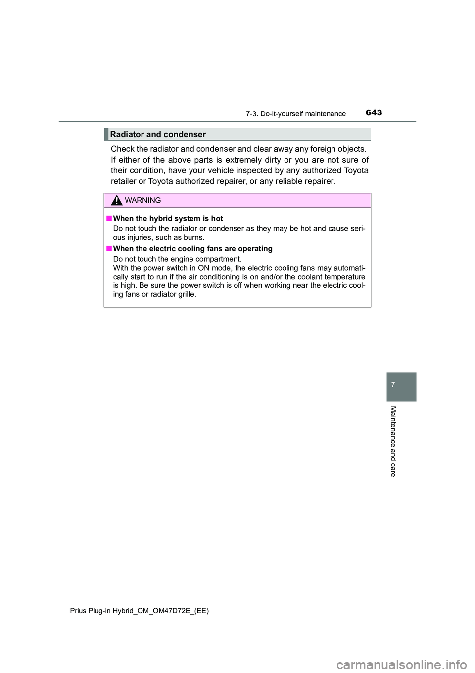 TOYOTA PRIUS PLUG-IN HYBRID 2021 Owners Manual 6437-3. Do-it-yourself maintenance
Prius Plug-in Hybrid_OM_OM47D72E_(EE)
7
Maintenance and care
Check the radiator and condenser and clear away any foreign objects.
If either of the above parts is TOYOTA PRIUS PLUG-IN HYBRID 2021 Owners Manual 6437-3. Do-it-yourself maintenance
Prius Plug-in Hybrid_OM_OM47D72E_(EE)
7
Maintenance and care
Check the radiator and condenser and clear away any foreign objects.
If either of the above parts is