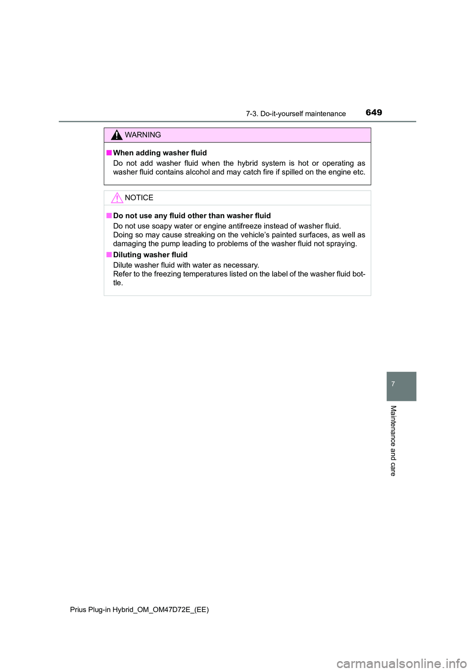 TOYOTA PRIUS PLUG-IN HYBRID 2021 Owners Manual 6497-3. Do-it-yourself maintenance
Prius Plug-in Hybrid_OM_OM47D72E_(EE)
7
Maintenance and care
WARNING
■ When adding washer fluid
Do not add washer fluid when the hybrid system is hot or operatin TOYOTA PRIUS PLUG-IN HYBRID 2021 Owners Manual 6497-3. Do-it-yourself maintenance
Prius Plug-in Hybrid_OM_OM47D72E_(EE)
7
Maintenance and care
WARNING
■ When adding washer fluid
Do not add washer fluid when the hybrid system is hot or operatin