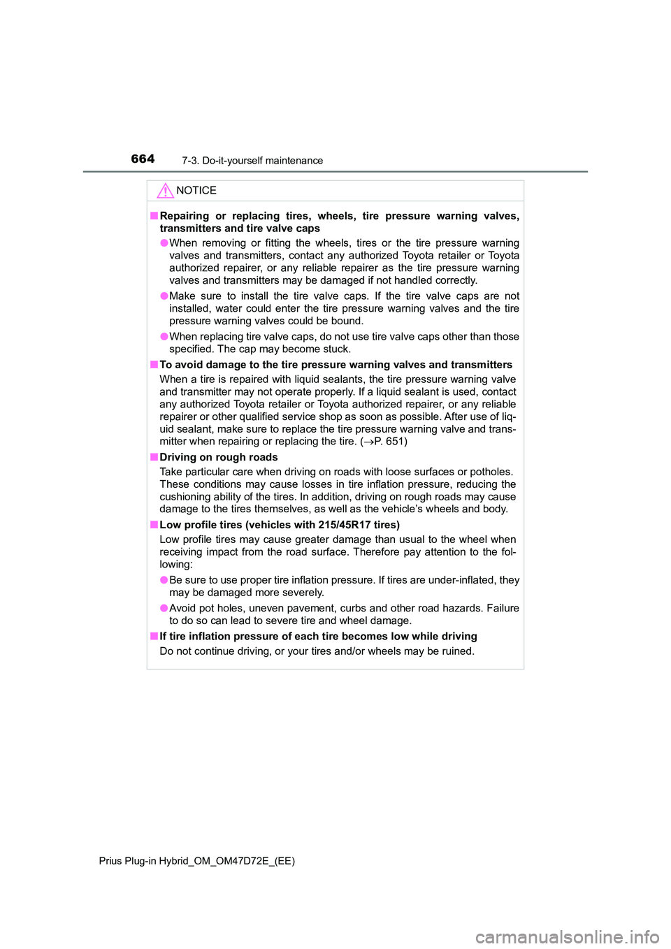 TOYOTA PRIUS PLUG-IN HYBRID 2021 Owners Manual 6647-3. Do-it-yourself maintenance
Prius Plug-in Hybrid_OM_OM47D72E_(EE)
NOTICE
■Repairing or replacing tires, wheels, tire pressure warning valves,
transmitters and tire valve caps
● When remov TOYOTA PRIUS PLUG-IN HYBRID 2021 Owners Manual 6647-3. Do-it-yourself maintenance
Prius Plug-in Hybrid_OM_OM47D72E_(EE)
NOTICE
■Repairing or replacing tires, wheels, tire pressure warning valves,
transmitters and tire valve caps
● When remov