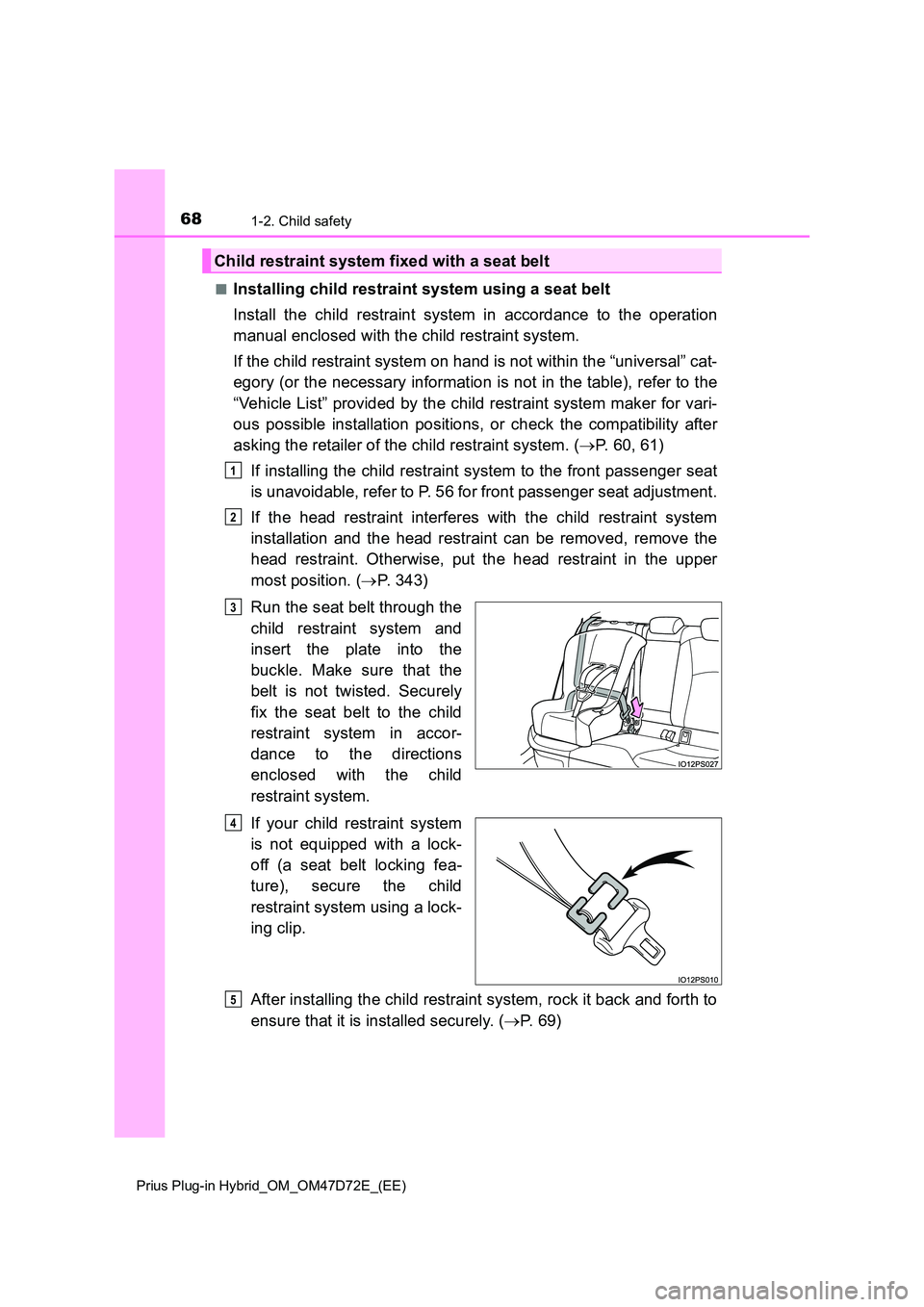 TOYOTA PRIUS PLUG-IN HYBRID 2021 Repair Manual 681-2. Child safety
Prius Plug-in Hybrid_OM_OM47D72E_(EE)
â Installing child restraint system using a seat belt
Install the child restraint system in accordance to the operation
manual enclosed wit TOYOTA PRIUS PLUG-IN HYBRID 2021 Repair Manual 681-2. Child safety
Prius Plug-in Hybrid_OM_OM47D72E_(EE)
â Installing child restraint system using a seat belt
Install the child restraint system in accordance to the operation
manual enclosed wit