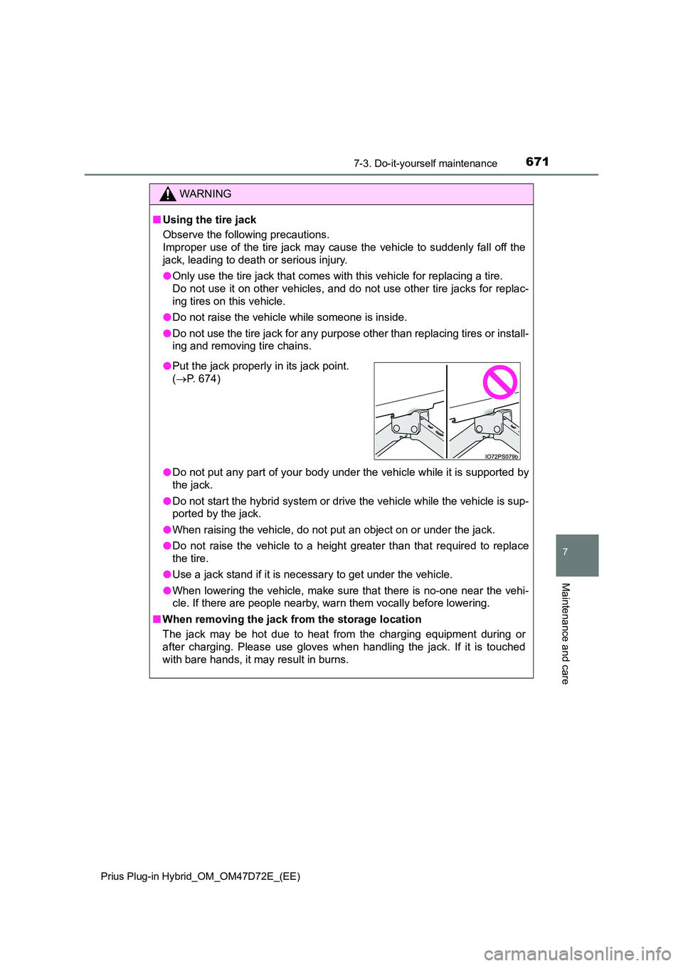 TOYOTA PRIUS PLUG-IN HYBRID 2021 Owners Manual 6717-3. Do-it-yourself maintenance
Prius Plug-in Hybrid_OM_OM47D72E_(EE)
7
Maintenance and care
WARNING
■ Using the tire jack
Observe the following precautions.
Improper use of the tire jack may TOYOTA PRIUS PLUG-IN HYBRID 2021 Owners Manual 6717-3. Do-it-yourself maintenance
Prius Plug-in Hybrid_OM_OM47D72E_(EE)
7
Maintenance and care
WARNING
■ Using the tire jack
Observe the following precautions.
Improper use of the tire jack may