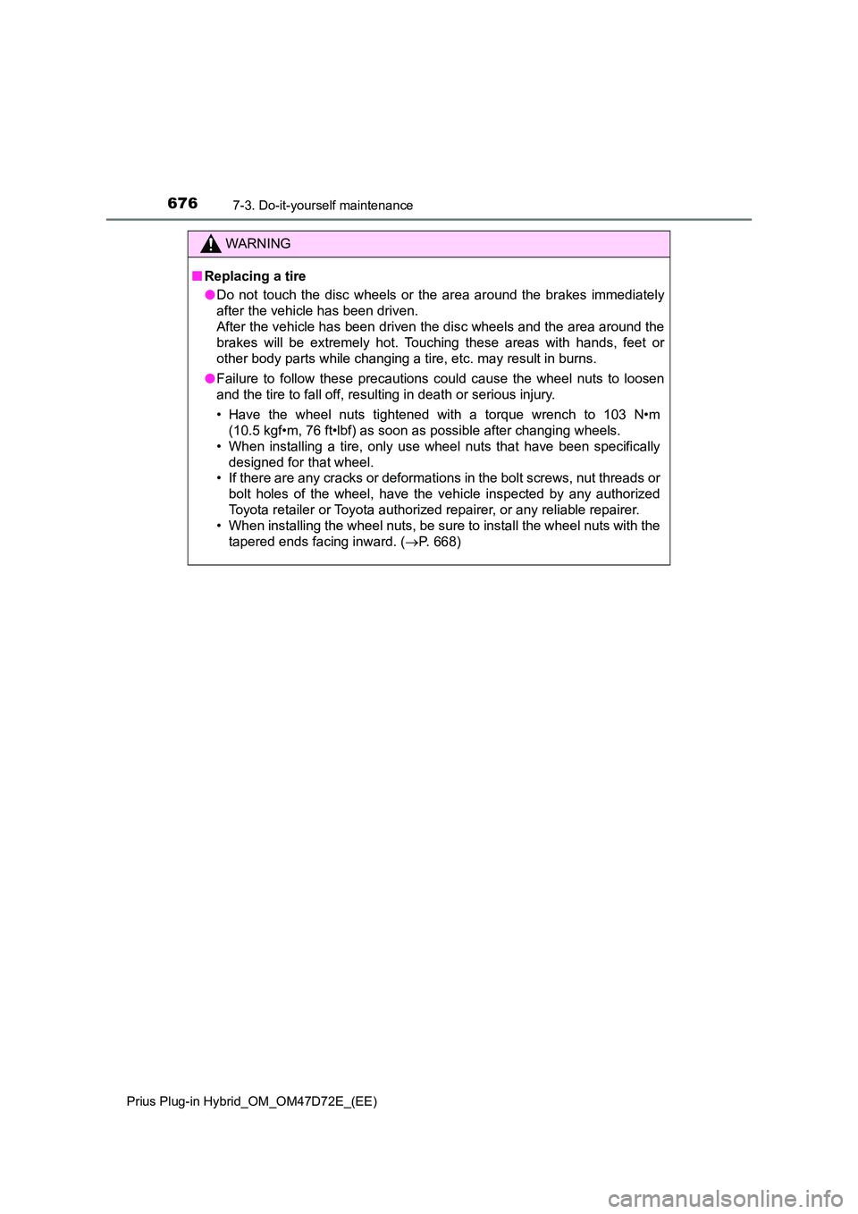 TOYOTA PRIUS PLUG-IN HYBRID 2021 Owners Manual 6767-3. Do-it-yourself maintenance
Prius Plug-in Hybrid_OM_OM47D72E_(EE)
WARNING
■Replacing a tire
● Do not touch the disc wheels or the area around the brakes immediately
after the vehicle has TOYOTA PRIUS PLUG-IN HYBRID 2021 Owners Manual 6767-3. Do-it-yourself maintenance
Prius Plug-in Hybrid_OM_OM47D72E_(EE)
WARNING
■Replacing a tire
● Do not touch the disc wheels or the area around the brakes immediately
after the vehicle has