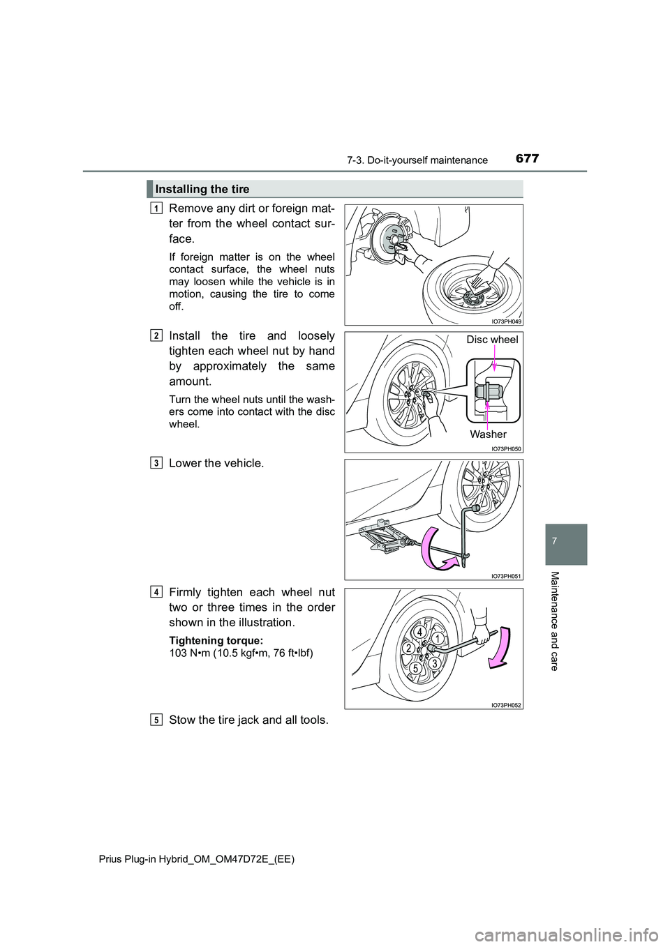 TOYOTA PRIUS PLUG-IN HYBRID 2021 Owners Manual 6777-3. Do-it-yourself maintenance
Prius Plug-in Hybrid_OM_OM47D72E_(EE)
7
Maintenance and care
Remove any dirt or foreign mat-
ter from the wheel contact sur-
face.
If foreign matter is on the whe TOYOTA PRIUS PLUG-IN HYBRID 2021 Owners Manual 6777-3. Do-it-yourself maintenance
Prius Plug-in Hybrid_OM_OM47D72E_(EE)
7
Maintenance and care
Remove any dirt or foreign mat-
ter from the wheel contact sur-
face.
If foreign matter is on the whe