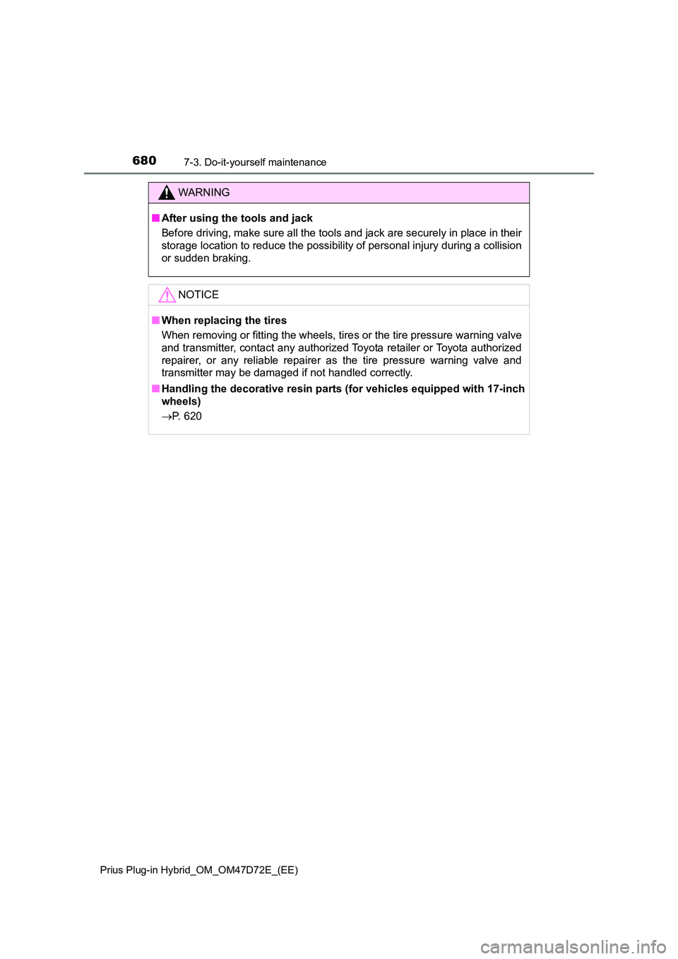 TOYOTA PRIUS PLUG-IN HYBRID 2021  Owners Manual 6807-3. Do-it-yourself maintenance
Prius Plug-in Hybrid_OM_OM47D72E_(EE)
WARNING
■After using the tools and jack 
Before driving, make sure all the tools and jack are securely in place in their 
sto