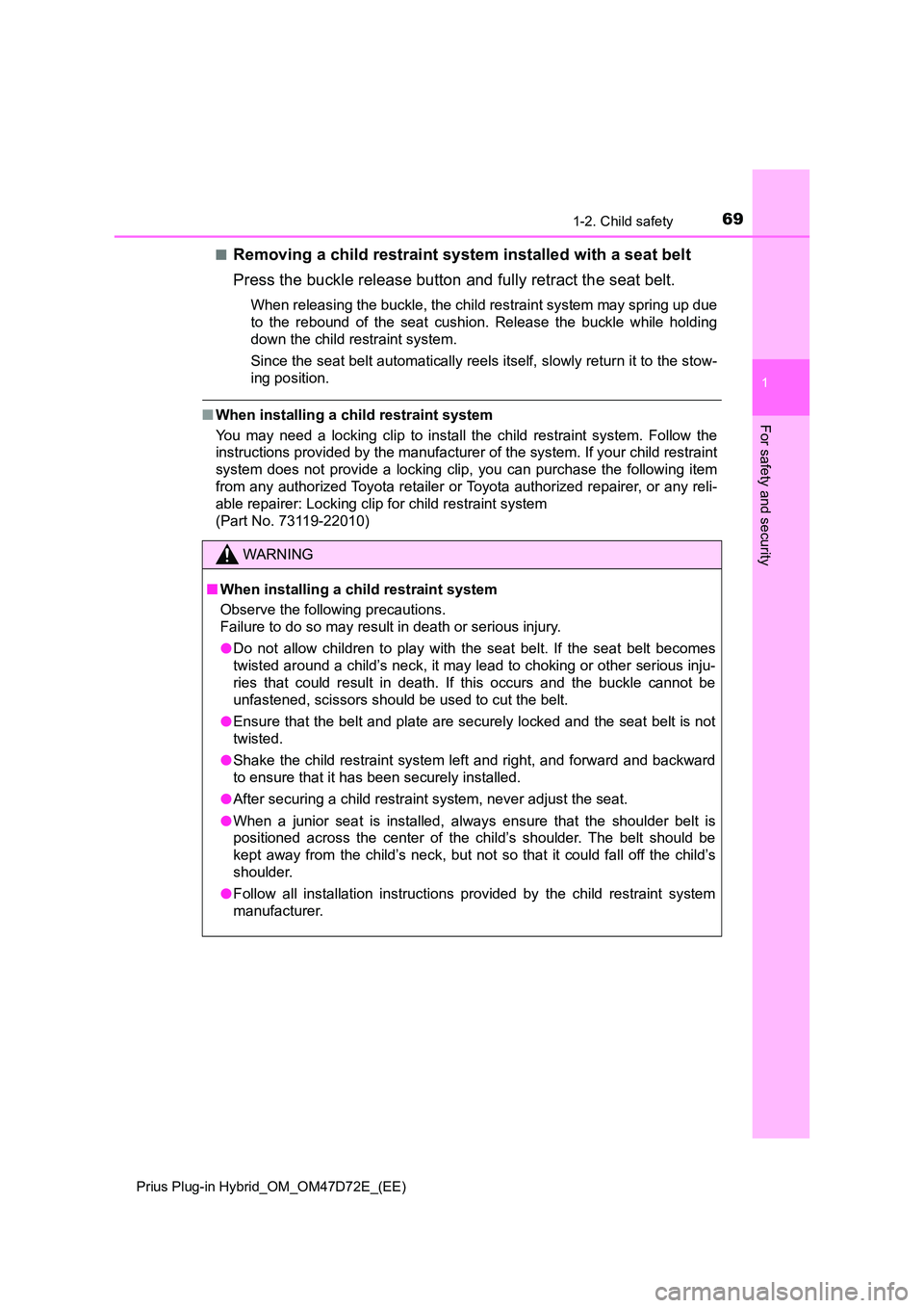 TOYOTA PRIUS PLUG-IN HYBRID 2021 Repair Manual 691-2. Child safety
1
Prius Plug-in Hybrid_OM_OM47D72E_(EE)
For safety and security
â Removing a child restraint system installed with a seat belt
Press the buckle release button and fully retract t TOYOTA PRIUS PLUG-IN HYBRID 2021 Repair Manual 691-2. Child safety
1
Prius Plug-in Hybrid_OM_OM47D72E_(EE)
For safety and security
â Removing a child restraint system installed with a seat belt
Press the buckle release button and fully retract t