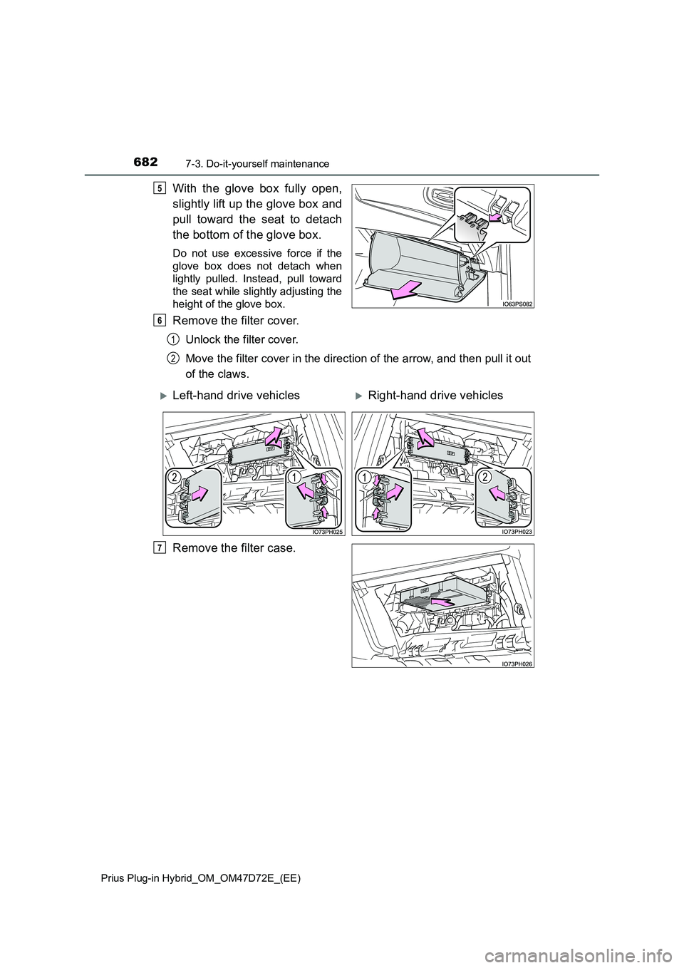 TOYOTA PRIUS PLUG-IN HYBRID 2021 Owners Manual 6827-3. Do-it-yourself maintenance
Prius Plug-in Hybrid_OM_OM47D72E_(EE)
With the glove box fully open,
slightly lift up the glove box and
pull toward the seat to detach
the bottom of the glove box TOYOTA PRIUS PLUG-IN HYBRID 2021 Owners Manual 6827-3. Do-it-yourself maintenance
Prius Plug-in Hybrid_OM_OM47D72E_(EE)
With the glove box fully open,
slightly lift up the glove box and
pull toward the seat to detach
the bottom of the glove box