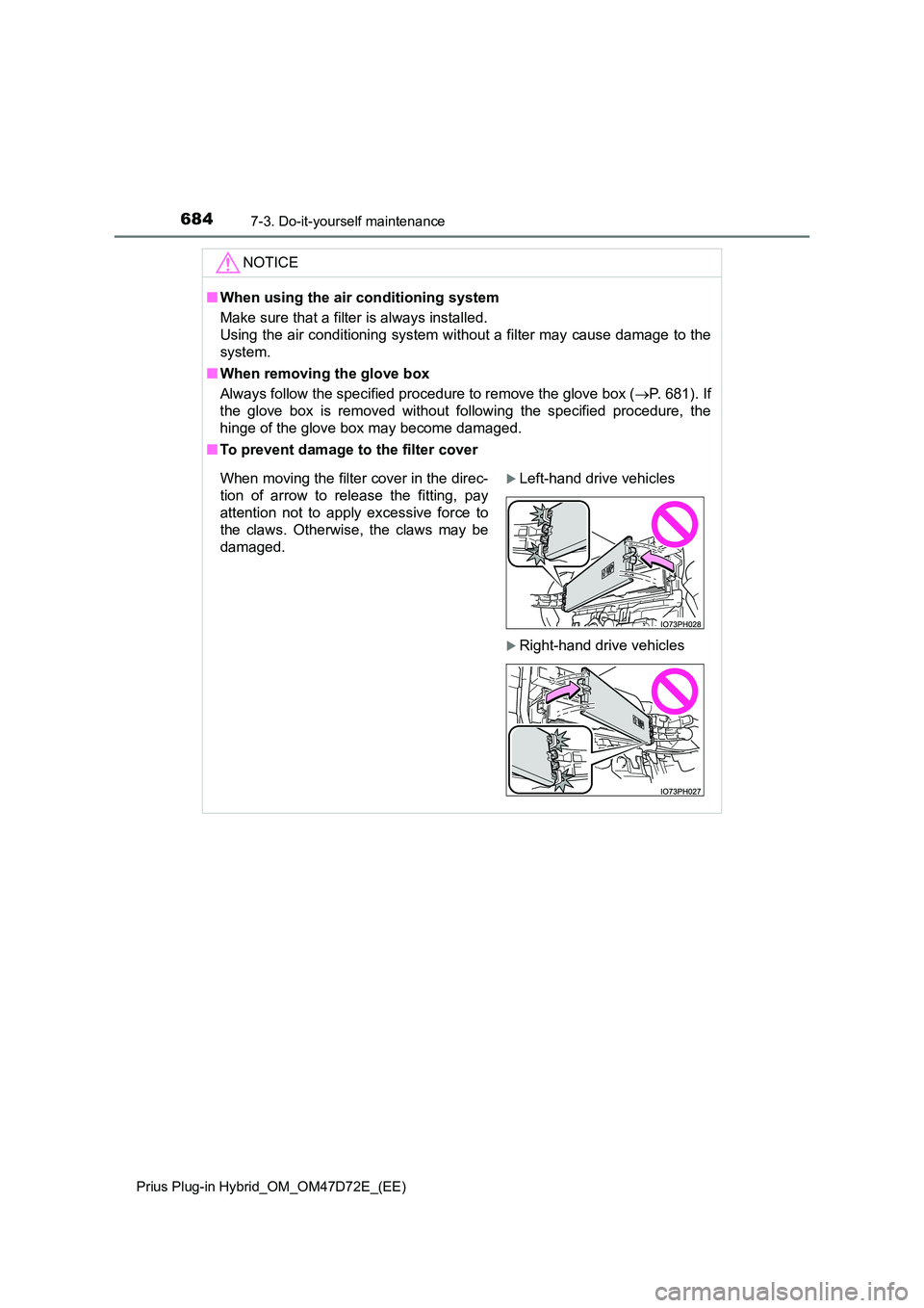 TOYOTA PRIUS PLUG-IN HYBRID 2021 Owners Manual 6847-3. Do-it-yourself maintenance
Prius Plug-in Hybrid_OM_OM47D72E_(EE)
NOTICE
■When using the air conditioning system
Make sure that a filter is always installed.
Using the air conditi oning sys TOYOTA PRIUS PLUG-IN HYBRID 2021 Owners Manual 6847-3. Do-it-yourself maintenance
Prius Plug-in Hybrid_OM_OM47D72E_(EE)
NOTICE
■When using the air conditioning system
Make sure that a filter is always installed.
Using the air conditi oning sys