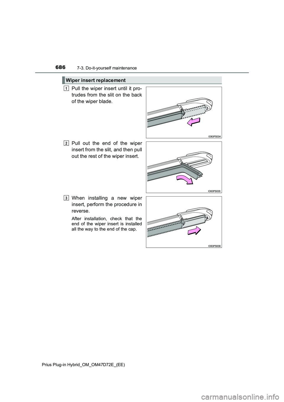TOYOTA PRIUS PLUG-IN HYBRID 2021 Owners Manual 6867-3. Do-it-yourself maintenance
Prius Plug-in Hybrid_OM_OM47D72E_(EE)
Pull the wiper insert until it pro-
trudes from the slit on the back
of the wiper blade.
Pull out the end of the wiper
insert f TOYOTA PRIUS PLUG-IN HYBRID 2021 Owners Manual 6867-3. Do-it-yourself maintenance
Prius Plug-in Hybrid_OM_OM47D72E_(EE)
Pull the wiper insert until it pro-
trudes from the slit on the back
of the wiper blade.
Pull out the end of the wiper
insert f
