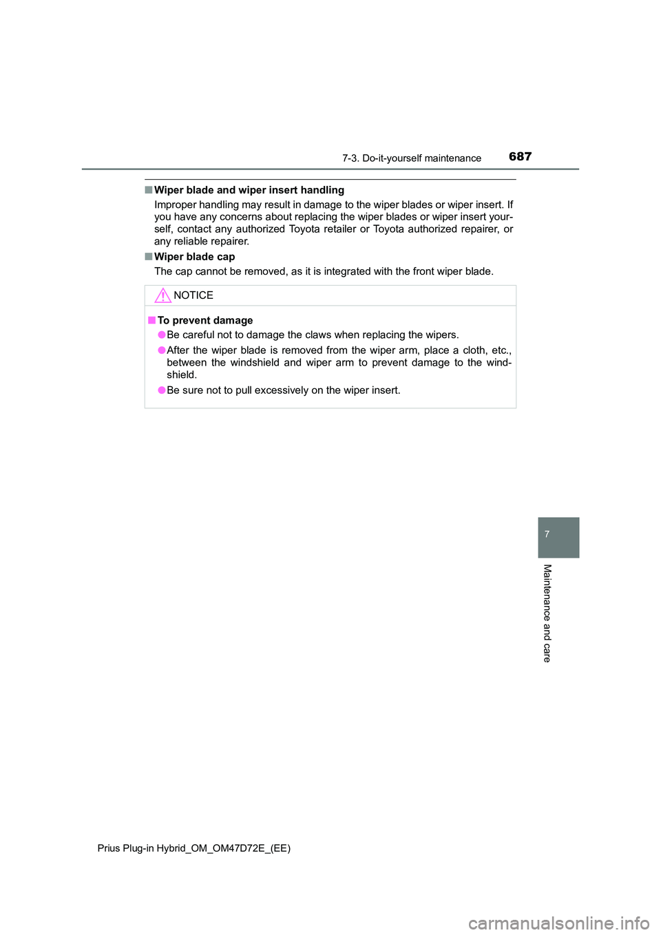 TOYOTA PRIUS PLUG-IN HYBRID 2021 Owners Manual 6877-3. Do-it-yourself maintenance
Prius Plug-in Hybrid_OM_OM47D72E_(EE)
7
Maintenance and care
■ Wiper blade and wiper insert handling
Improper handling may result in damage to the wiper blades TOYOTA PRIUS PLUG-IN HYBRID 2021 Owners Manual 6877-3. Do-it-yourself maintenance
Prius Plug-in Hybrid_OM_OM47D72E_(EE)
7
Maintenance and care
■ Wiper blade and wiper insert handling
Improper handling may result in damage to the wiper blades