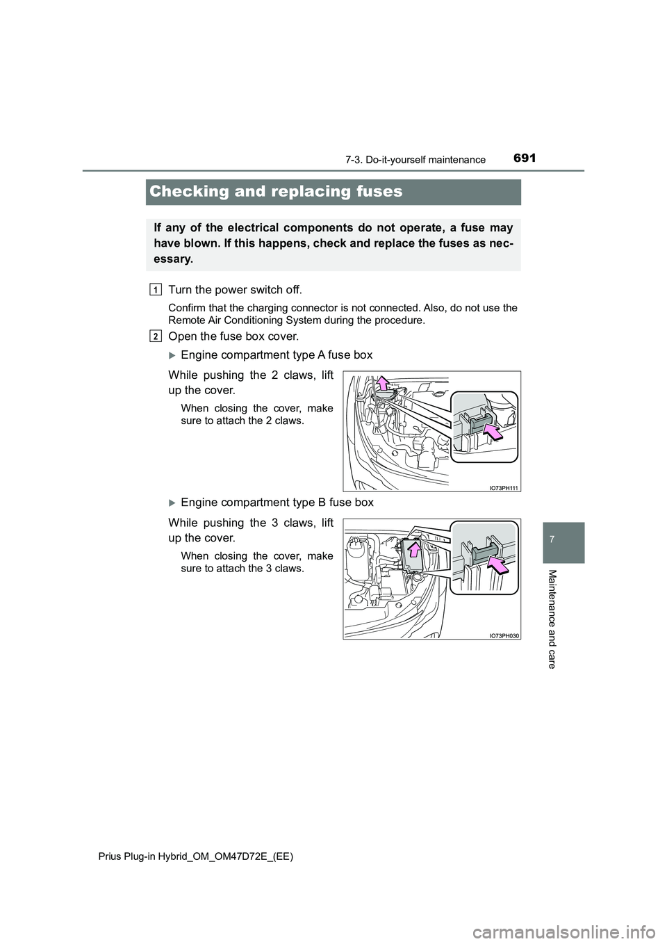 TOYOTA PRIUS PLUG-IN HYBRID 2021 Owners Manual 6917-3. Do-it-yourself maintenance
Prius Plug-in Hybrid_OM_OM47D72E_(EE)
7
Maintenance and care
Checking and replacing fuses
Turn the power switch off.
Confirm that the charging connector is not conn TOYOTA PRIUS PLUG-IN HYBRID 2021 Owners Manual 6917-3. Do-it-yourself maintenance
Prius Plug-in Hybrid_OM_OM47D72E_(EE)
7
Maintenance and care
Checking and replacing fuses
Turn the power switch off.
Confirm that the charging connector is not conn