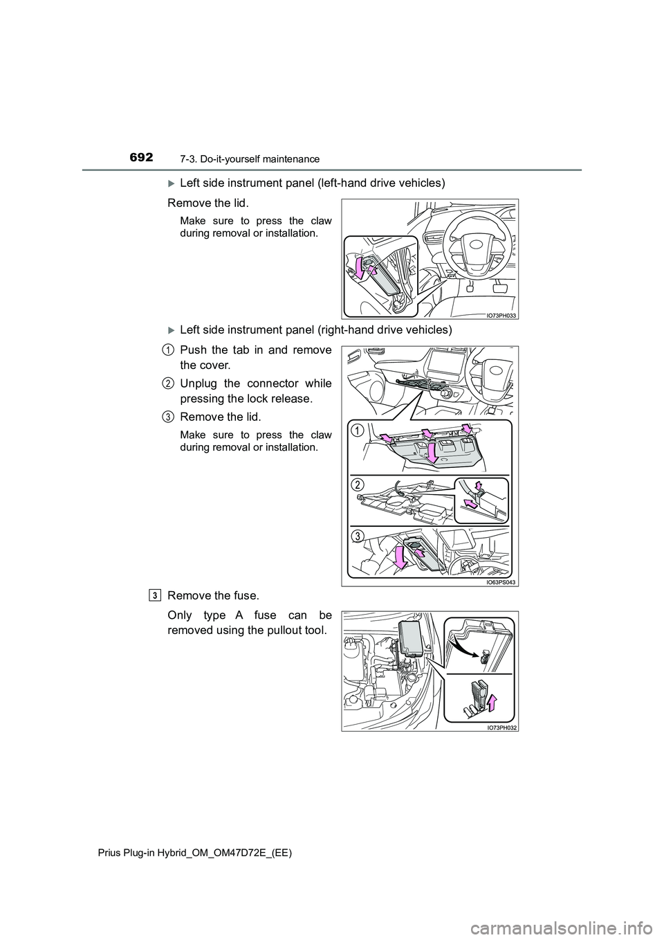 TOYOTA PRIUS PLUG-IN HYBRID 2021 Owners Manual 6927-3. Do-it-yourself maintenance
Prius Plug-in Hybrid_OM_OM47D72E_(EE)
Left side instrument panel (left-hand drive vehicles)
Remove the lid.
Make sure to press the claw
during removal or instal TOYOTA PRIUS PLUG-IN HYBRID 2021 Owners Manual 6927-3. Do-it-yourself maintenance
Prius Plug-in Hybrid_OM_OM47D72E_(EE)
Left side instrument panel (left-hand drive vehicles)
Remove the lid.
Make sure to press the claw
during removal or instal