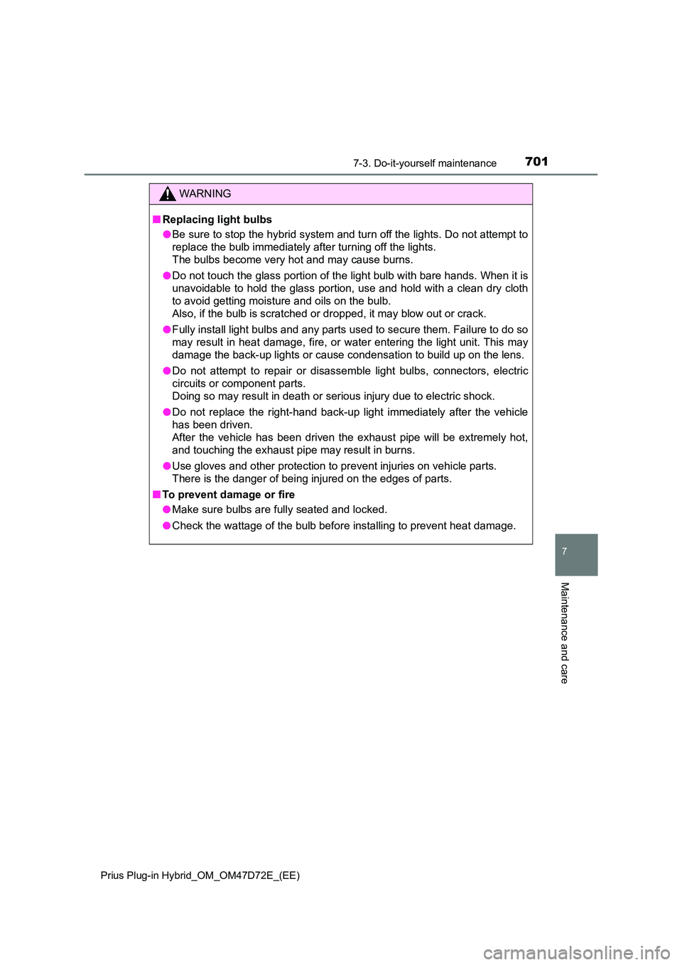 TOYOTA PRIUS PLUG-IN HYBRID 2021 Owners Manual 7017-3. Do-it-yourself maintenance
Prius Plug-in Hybrid_OM_OM47D72E_(EE)
7
Maintenance and care
WARNING
■ Replacing light bulbs
● Be sure to stop the hybrid system and turn off the lights. Do no TOYOTA PRIUS PLUG-IN HYBRID 2021 Owners Manual 7017-3. Do-it-yourself maintenance
Prius Plug-in Hybrid_OM_OM47D72E_(EE)
7
Maintenance and care
WARNING
■ Replacing light bulbs
● Be sure to stop the hybrid system and turn off the lights. Do no