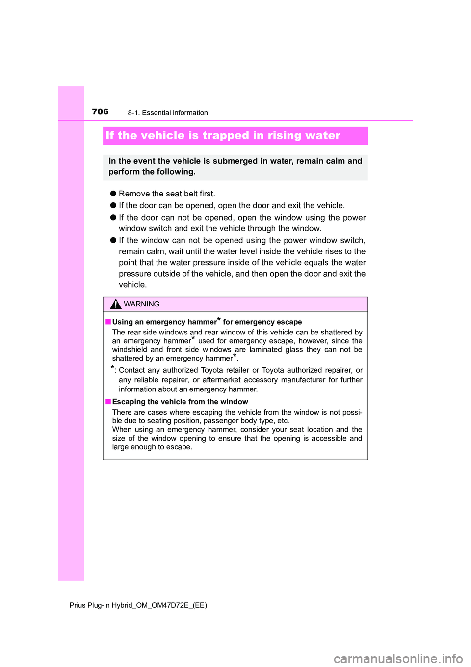 TOYOTA PRIUS PLUG-IN HYBRID 2021 Owners Manual 7068-1. Essential information
Prius Plug-in Hybrid_OM_OM47D72E_(EE)
If the vehicle is trapped in rising water
● Remove the seat belt first.
● If the door can be opened, open the door and exit th TOYOTA PRIUS PLUG-IN HYBRID 2021 Owners Manual 7068-1. Essential information
Prius Plug-in Hybrid_OM_OM47D72E_(EE)
If the vehicle is trapped in rising water
● Remove the seat belt first.
● If the door can be opened, open the door and exit th