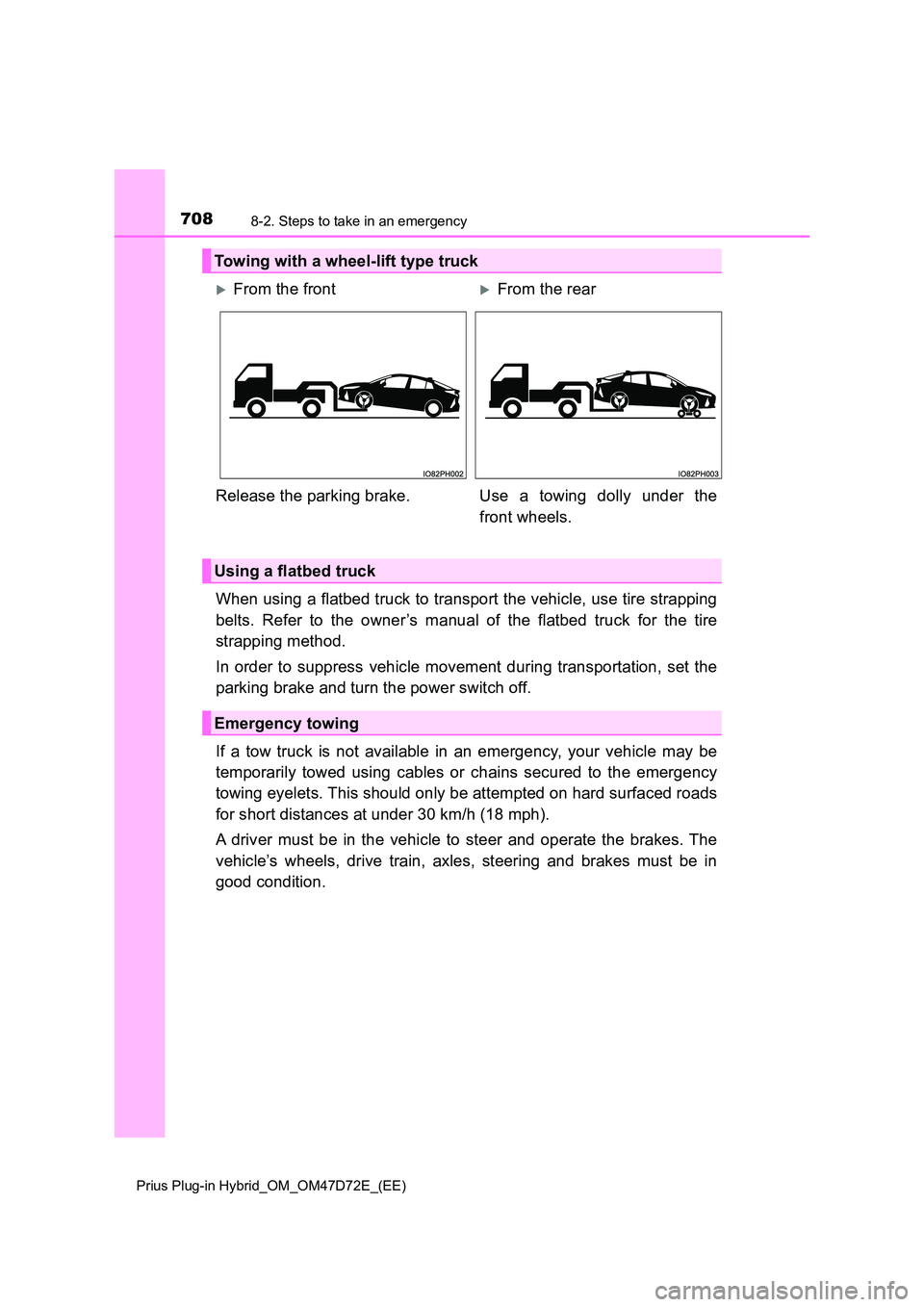 TOYOTA PRIUS PLUG-IN HYBRID 2021 Owners Manual 7088-2. Steps to take in an emergency
Prius Plug-in Hybrid_OM_OM47D72E_(EE)
When using a flatbed truck to transport the vehicle, use tire strapping
belts. Refer to the owner’s manual of the flatbed TOYOTA PRIUS PLUG-IN HYBRID 2021 Owners Manual 7088-2. Steps to take in an emergency
Prius Plug-in Hybrid_OM_OM47D72E_(EE)
When using a flatbed truck to transport the vehicle, use tire strapping
belts. Refer to the owner’s manual of the flatbed