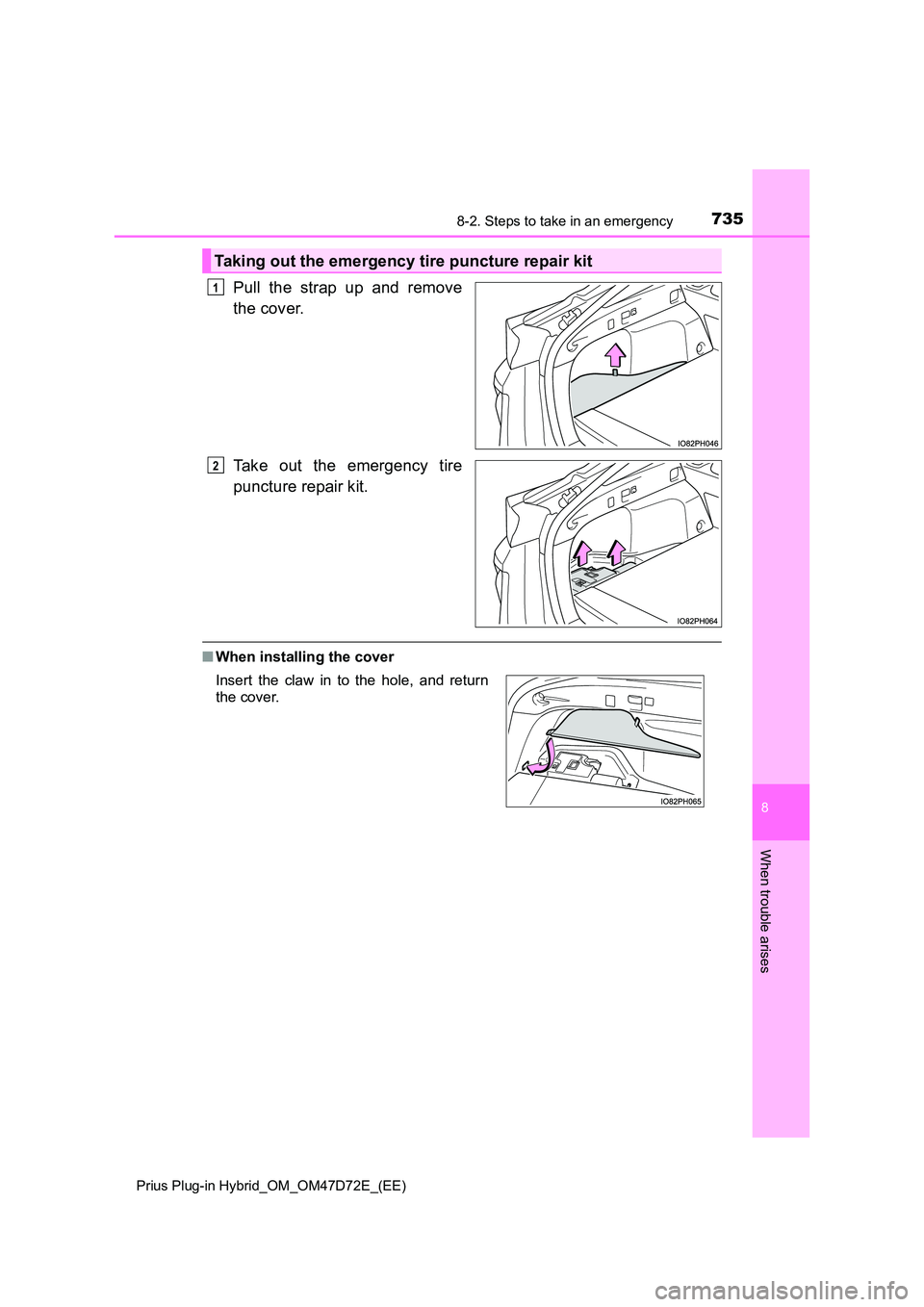 TOYOTA PRIUS PLUG-IN HYBRID 2021  Owners Manual 7358-2. Steps to take in an emergency 
Prius Plug-in Hybrid_OM_OM47D72E_(EE)
8
When trouble arises
Pull the strap up and remove 
the cover. 
Take out the emergency tire 
puncture repair kit.
■ When 