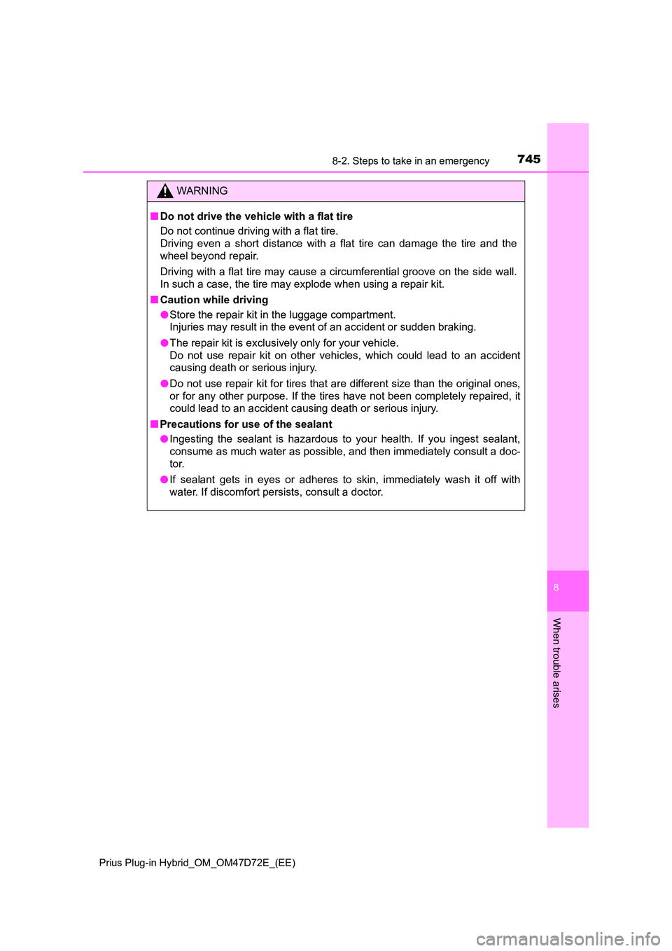 TOYOTA PRIUS PLUG-IN HYBRID 2021 Owners Manual 7458-2. Steps to take in an emergency
Prius Plug-in Hybrid_OM_OM47D72E_(EE)
8
When trouble arises
WARNING
■ Do not drive the vehicle with a flat tire
Do not continue driving with a flat tire.
Dri TOYOTA PRIUS PLUG-IN HYBRID 2021 Owners Manual 7458-2. Steps to take in an emergency
Prius Plug-in Hybrid_OM_OM47D72E_(EE)
8
When trouble arises
WARNING
■ Do not drive the vehicle with a flat tire
Do not continue driving with a flat tire.
Dri
