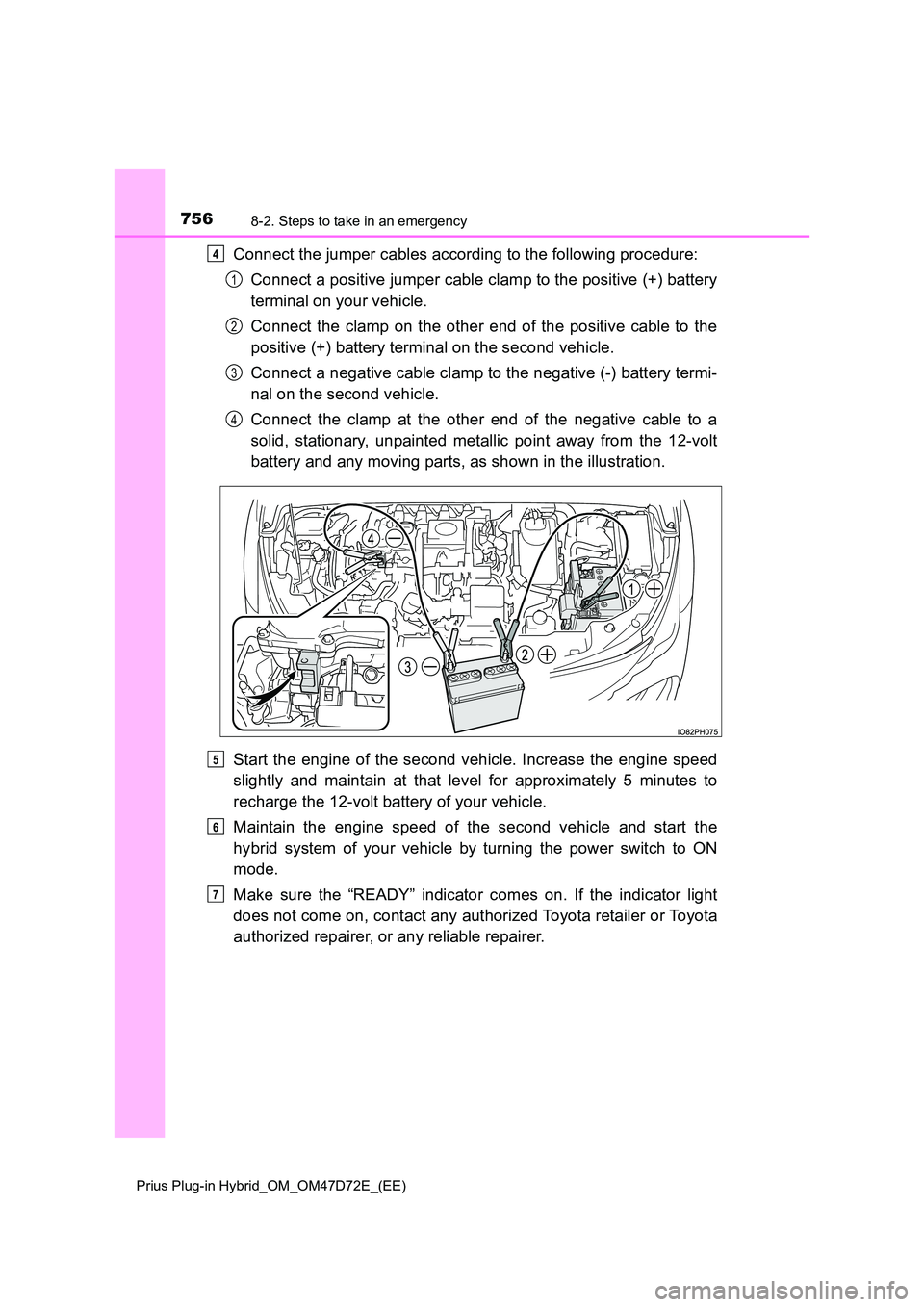 TOYOTA PRIUS PLUG-IN HYBRID 2021 Owners Manual 7568-2. Steps to take in an emergency
Prius Plug-in Hybrid_OM_OM47D72E_(EE)
Connect the jumper cables according to the following procedure:
Connect a positive jumper cable clamp to the positive (+) b TOYOTA PRIUS PLUG-IN HYBRID 2021 Owners Manual 7568-2. Steps to take in an emergency
Prius Plug-in Hybrid_OM_OM47D72E_(EE)
Connect the jumper cables according to the following procedure:
Connect a positive jumper cable clamp to the positive (+) b