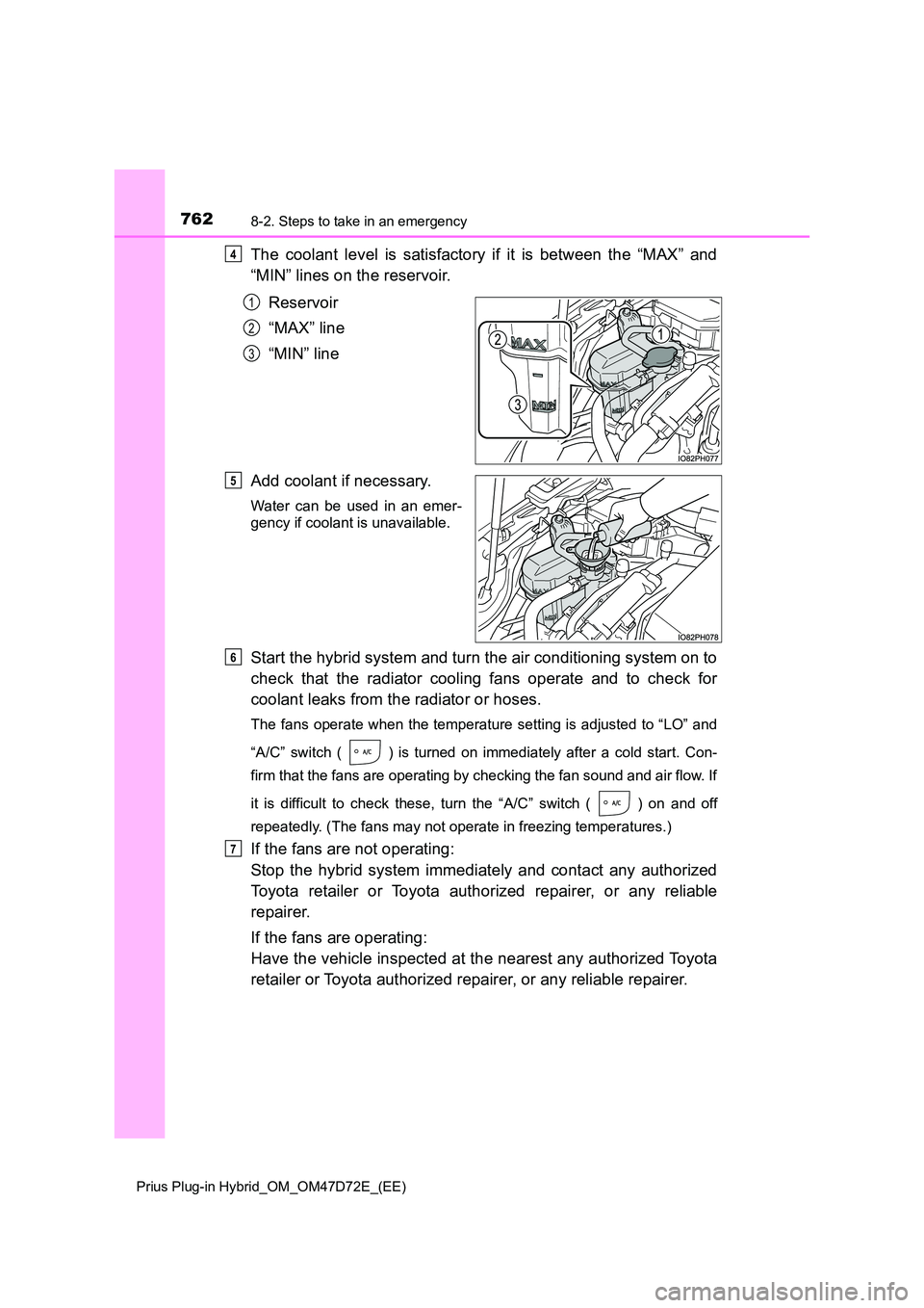TOYOTA PRIUS PLUG-IN HYBRID 2021 Owners Manual 7628-2. Steps to take in an emergency
Prius Plug-in Hybrid_OM_OM47D72E_(EE)
The coolant level is satisfactory if it is between the “MAX” and
“MIN” lines on the reservoir.
Reservoir
“MAX TOYOTA PRIUS PLUG-IN HYBRID 2021 Owners Manual 7628-2. Steps to take in an emergency
Prius Plug-in Hybrid_OM_OM47D72E_(EE)
The coolant level is satisfactory if it is between the “MAX” and
“MIN” lines on the reservoir.
Reservoir
“MAX