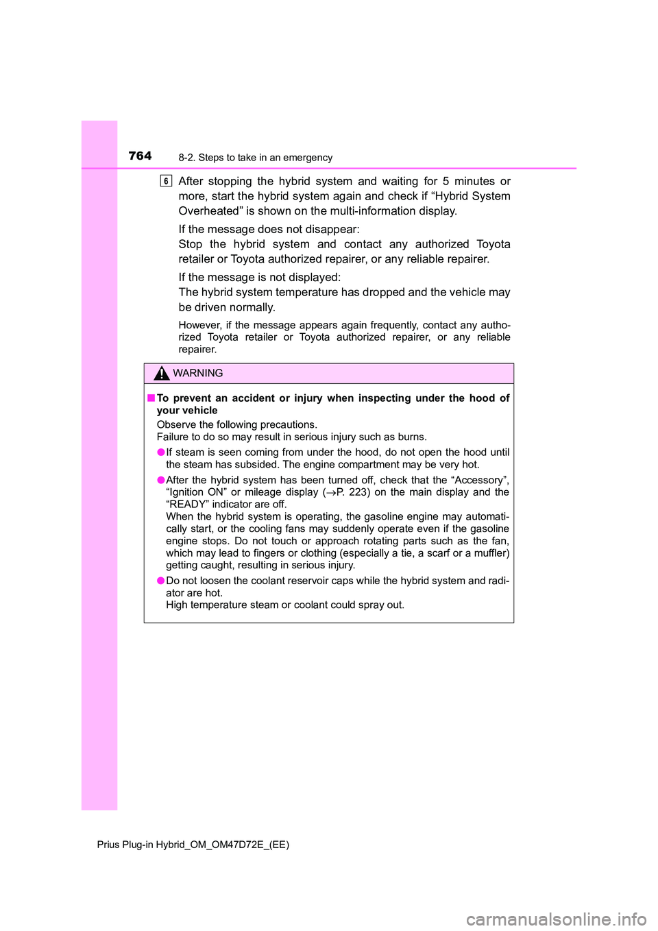 TOYOTA PRIUS PLUG-IN HYBRID 2021 Owners Manual 7648-2. Steps to take in an emergency
Prius Plug-in Hybrid_OM_OM47D72E_(EE)
After stopping the hybrid system and waiting for 5 minutes or
more, start the hybrid system again and check if “Hybrid Sy TOYOTA PRIUS PLUG-IN HYBRID 2021 Owners Manual 7648-2. Steps to take in an emergency
Prius Plug-in Hybrid_OM_OM47D72E_(EE)
After stopping the hybrid system and waiting for 5 minutes or
more, start the hybrid system again and check if “Hybrid Sy