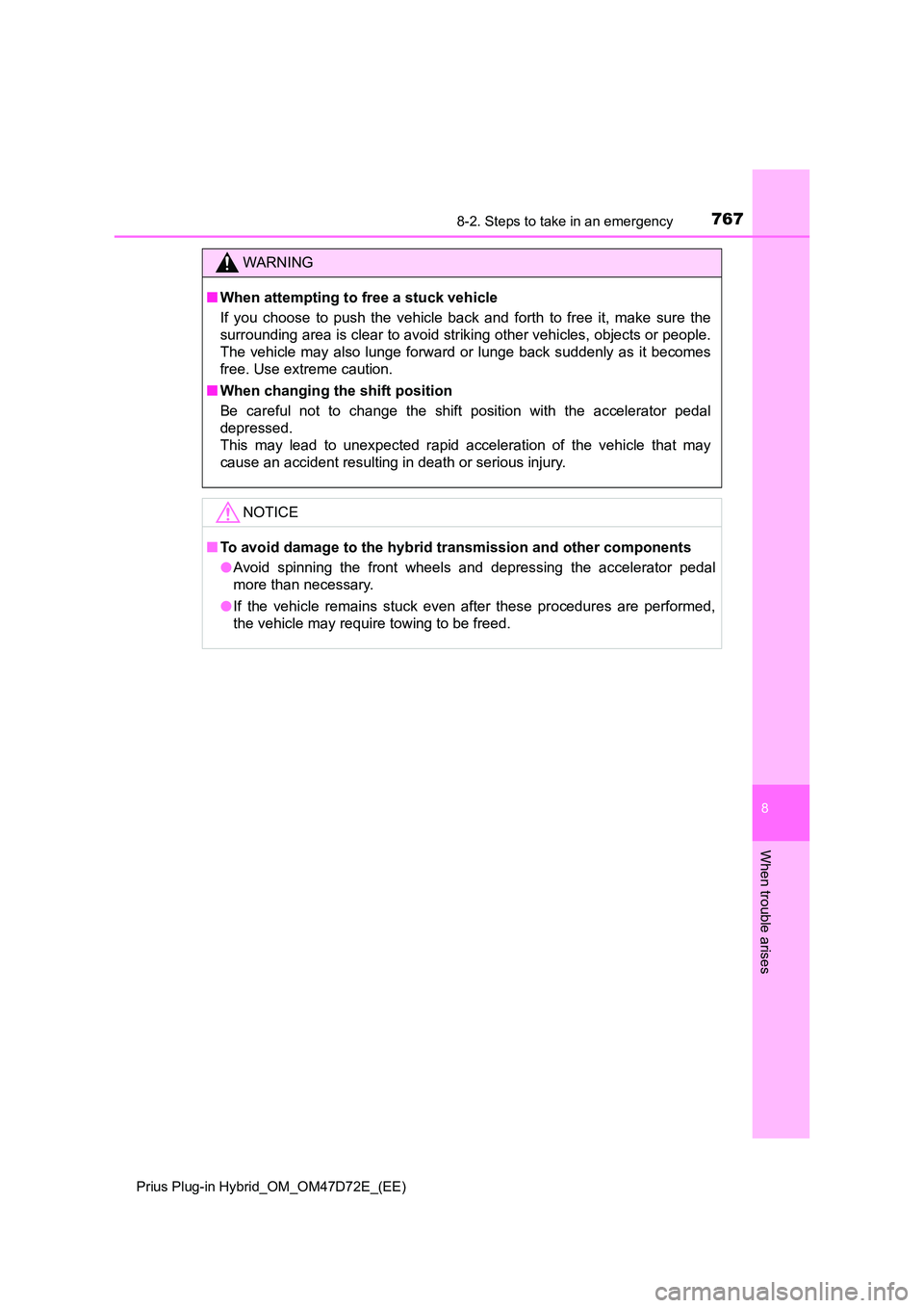 TOYOTA PRIUS PLUG-IN HYBRID 2021 Owners Manual 7678-2. Steps to take in an emergency
Prius Plug-in Hybrid_OM_OM47D72E_(EE)
8
When trouble arises
WARNING
■ When attempting to free a stuck vehicle
If you choose to push the vehicle back and forth TOYOTA PRIUS PLUG-IN HYBRID 2021 Owners Manual 7678-2. Steps to take in an emergency
Prius Plug-in Hybrid_OM_OM47D72E_(EE)
8
When trouble arises
WARNING
■ When attempting to free a stuck vehicle
If you choose to push the vehicle back and forth