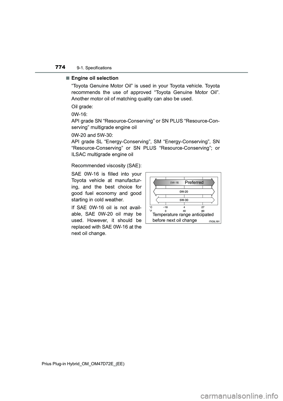 TOYOTA PRIUS PLUG-IN HYBRID 2021 Owners Manual 7749-1. Specifications
Prius Plug-in Hybrid_OM_OM47D72E_(EE)
■Engine oil selection
“Toyota Genuine Motor Oil” is used in your Toyota vehicle. Toyota
recommends the use of approved “Toyota Genu TOYOTA PRIUS PLUG-IN HYBRID 2021 Owners Manual 7749-1. Specifications
Prius Plug-in Hybrid_OM_OM47D72E_(EE)
■Engine oil selection
“Toyota Genuine Motor Oil” is used in your Toyota vehicle. Toyota
recommends the use of approved “Toyota Genu