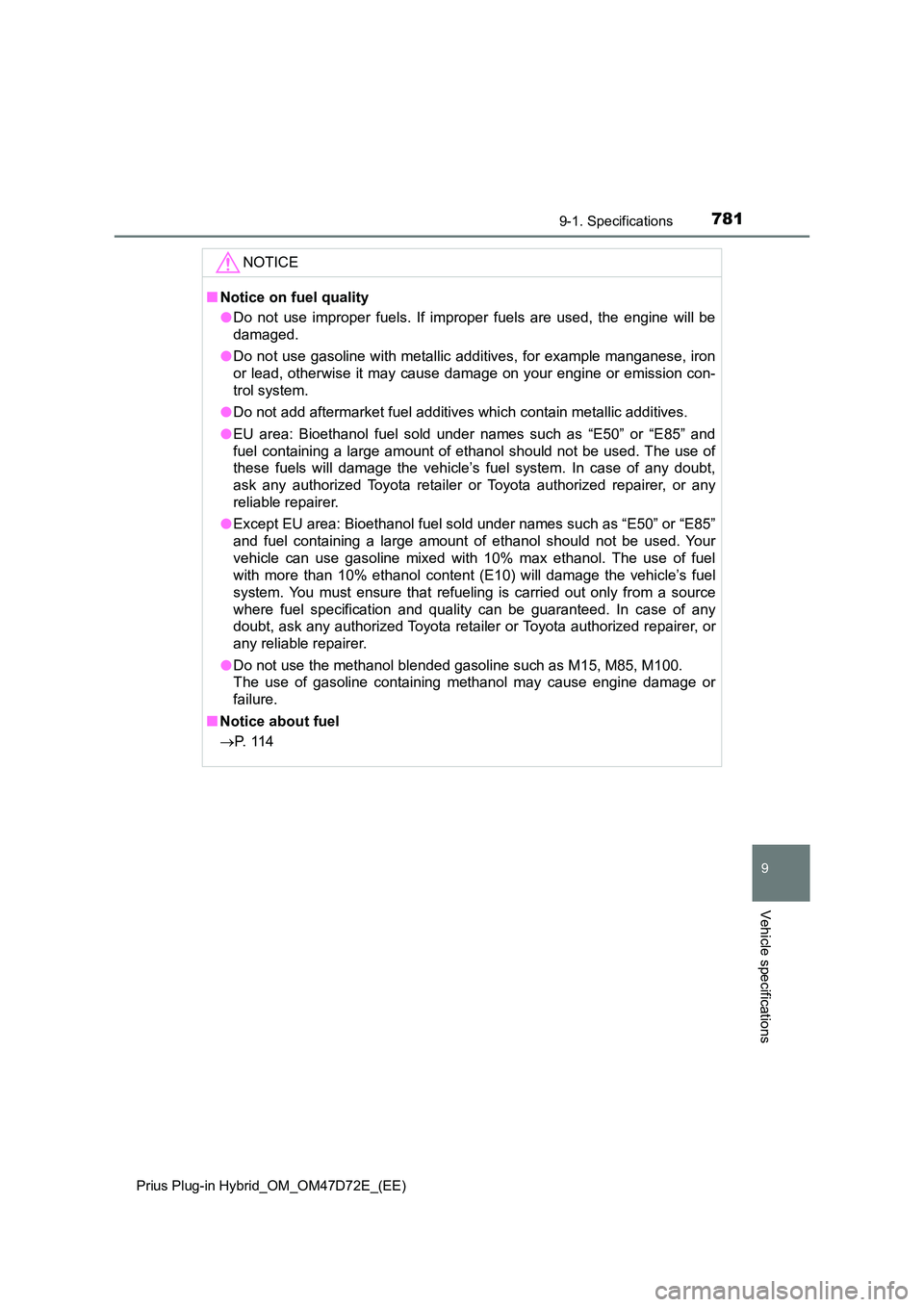 TOYOTA PRIUS PLUG-IN HYBRID 2021 Owners Manual 7819-1. Specifications
Prius Plug-in Hybrid_OM_OM47D72E_(EE)
9
Vehicle specifications
NOTICE
■ Notice on fuel quality
● Do not use improper fuels. If improper fuels are used, the engine will be TOYOTA PRIUS PLUG-IN HYBRID 2021 Owners Manual 7819-1. Specifications
Prius Plug-in Hybrid_OM_OM47D72E_(EE)
9
Vehicle specifications
NOTICE
■ Notice on fuel quality
● Do not use improper fuels. If improper fuels are used, the engine will be