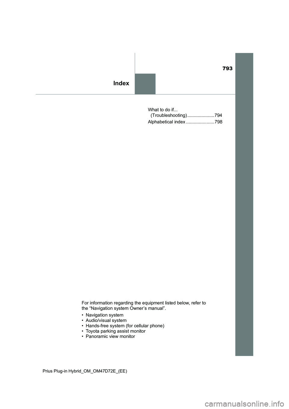 TOYOTA PRIUS PLUG-IN HYBRID 2021 Owners Manual 793
Index
Prius Plug-in Hybrid_OM_OM47D72E_(EE)
What to do if...
(Troubleshooting) ..................... 794
Alphabetical index ...................... 798
For information regarding the equipment list TOYOTA PRIUS PLUG-IN HYBRID 2021 Owners Manual 793
Index
Prius Plug-in Hybrid_OM_OM47D72E_(EE)
What to do if...
(Troubleshooting) ..................... 794
Alphabetical index ...................... 798
For information regarding the equipment list
