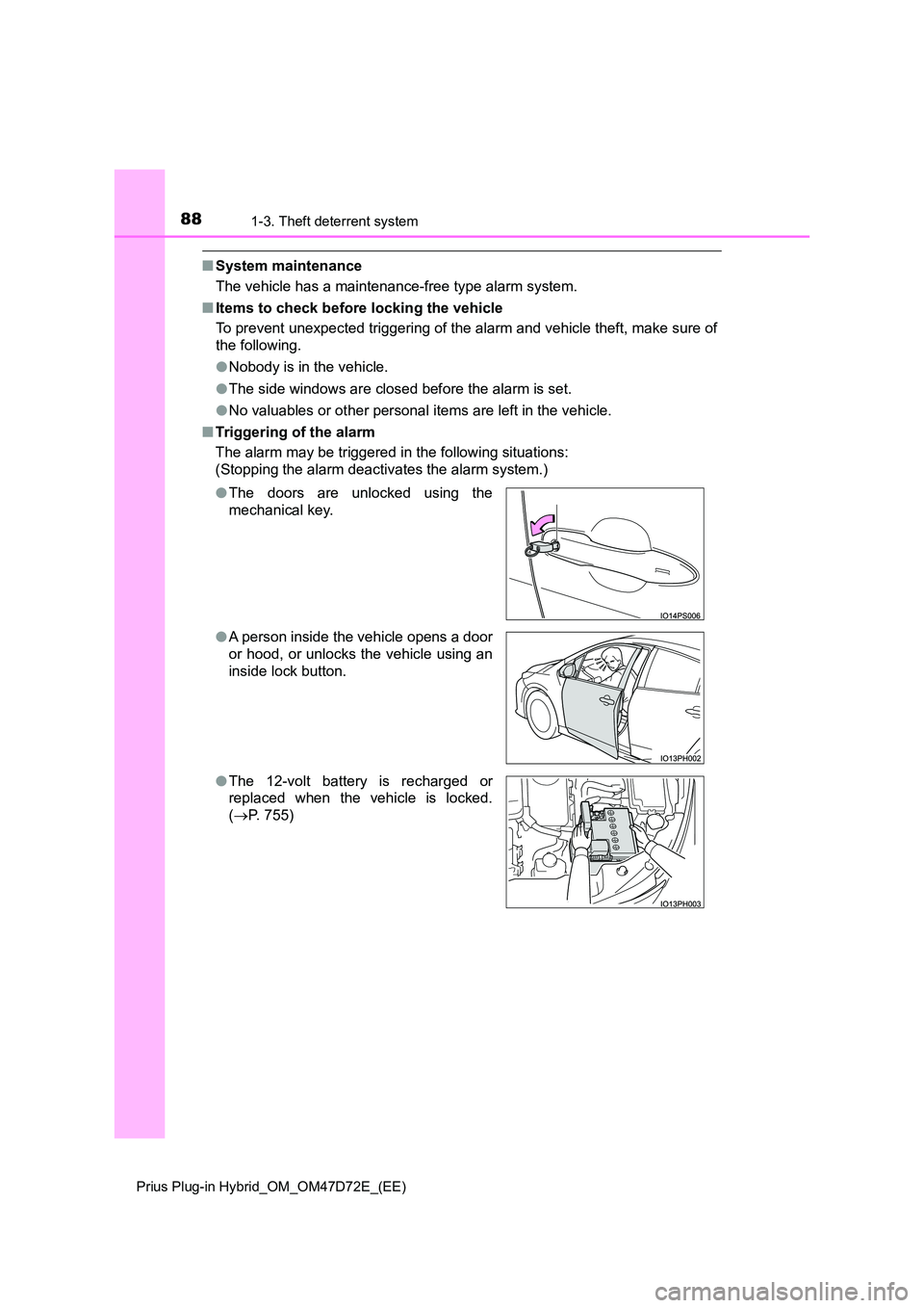 TOYOTA PRIUS PLUG-IN HYBRID 2021 Owners Manual 881-3. Theft deterrent system
Prius Plug-in Hybrid_OM_OM47D72E_(EE)
■System maintenance
The vehicle has a maintenance-free type alarm system.
■ Items to check before locking the vehicle
To prev TOYOTA PRIUS PLUG-IN HYBRID 2021 Owners Manual 881-3. Theft deterrent system
Prius Plug-in Hybrid_OM_OM47D72E_(EE)
■System maintenance
The vehicle has a maintenance-free type alarm system.
■ Items to check before locking the vehicle
To prev