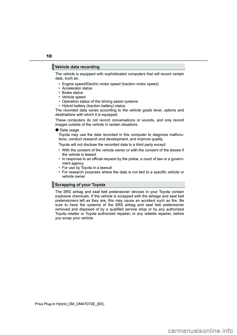 TOYOTA PRIUS PLUG-IN HYBRID 2021 Owners Manual 10
Prius Plug-in Hybrid_OM_OM47D72E_(EE)
The vehicle is equipped with sophisticated computers that will record certain
data, such as:
• Engine speed/Electric motor speed (traction motor speed)
• A TOYOTA PRIUS PLUG-IN HYBRID 2021 Owners Manual 10
Prius Plug-in Hybrid_OM_OM47D72E_(EE)
The vehicle is equipped with sophisticated computers that will record certain
data, such as:
• Engine speed/Electric motor speed (traction motor speed)
• A