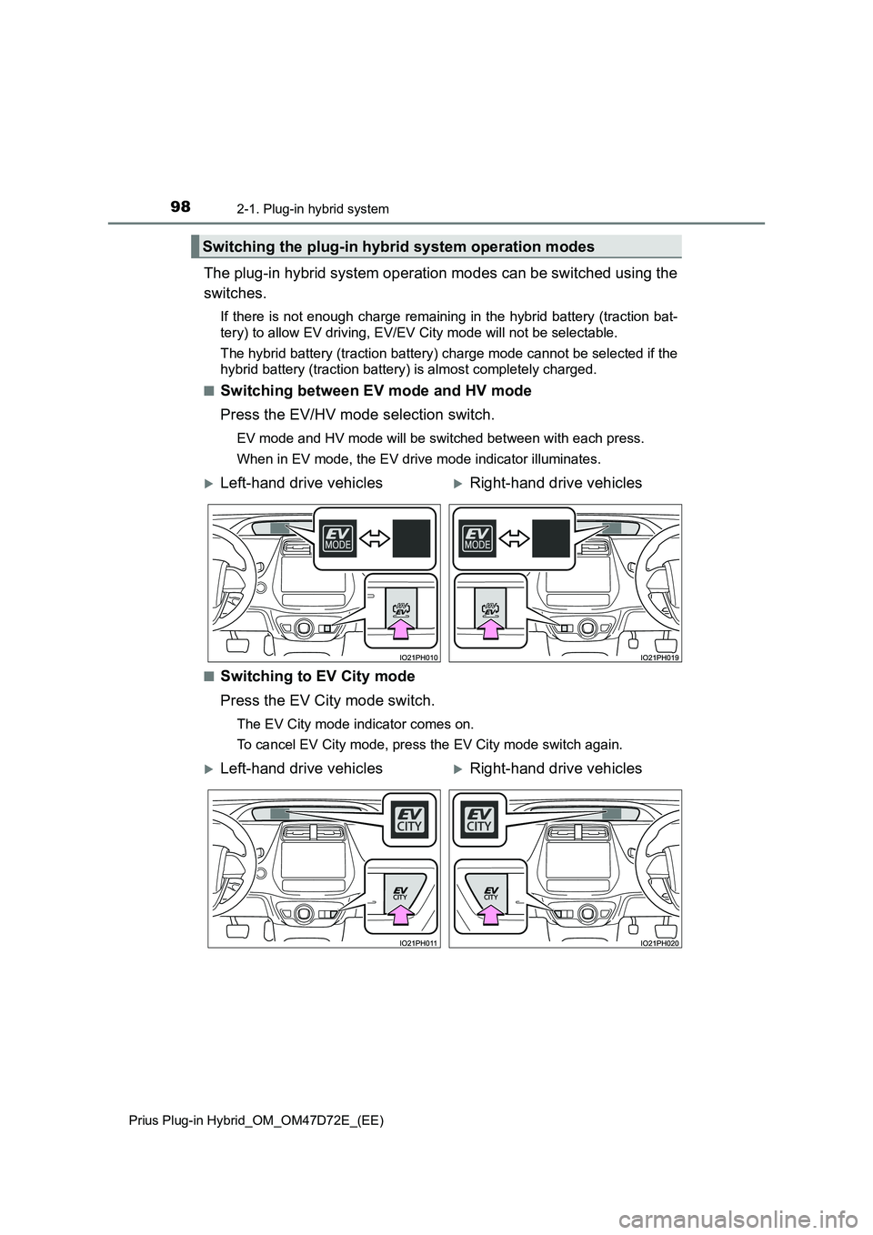 TOYOTA PRIUS PLUG-IN HYBRID 2021 Owners Manual 982-1. Plug-in hybrid system
Prius Plug-in Hybrid_OM_OM47D72E_(EE)
The plug-in hybrid system operation modes can be switched using the
switches.
If there is not enough charge remaining in the hybrid b TOYOTA PRIUS PLUG-IN HYBRID 2021 Owners Manual 982-1. Plug-in hybrid system
Prius Plug-in Hybrid_OM_OM47D72E_(EE)
The plug-in hybrid system operation modes can be switched using the
switches.
If there is not enough charge remaining in the hybrid b