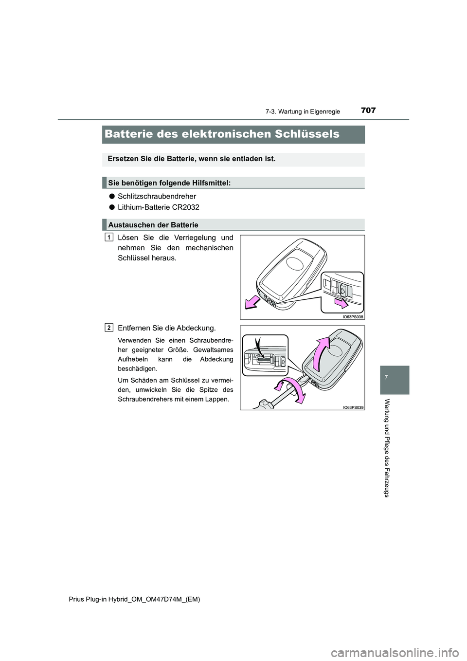 TOYOTA PRIUS PLUG-IN HYBRID 2021 Betriebsanleitungen (in German) 7077-3. Wartung in Eigenregie
Prius Plug-in Hybrid_OM_OM47D74M_(EM)
7
Wartung und Pflege des Fahrzeugs
Batterie des elektronischen Schlüssels
●Schlitzschraubendreher
●Lithium-Batterie CR2032
Lös TOYOTA PRIUS PLUG-IN HYBRID 2021 Betriebsanleitungen (in German) 7077-3. Wartung in Eigenregie
Prius Plug-in Hybrid_OM_OM47D74M_(EM)
7
Wartung und Pflege des Fahrzeugs
Batterie des elektronischen Schlüssels
●Schlitzschraubendreher
●Lithium-Batterie CR2032
Lös