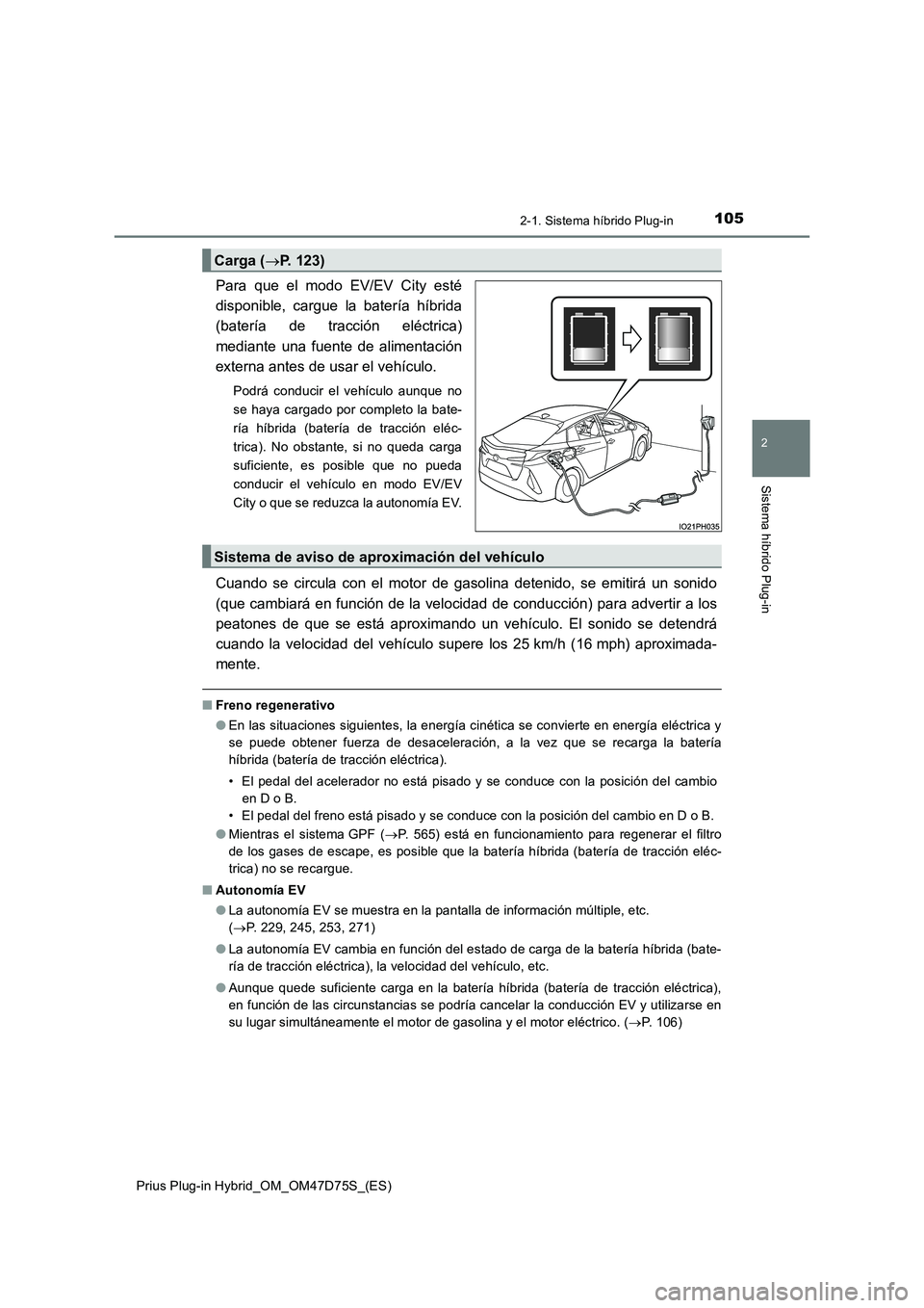 TOYOTA PRIUS PLUG-IN HYBRID 2021 Manual del propietario (in Spanish) 1052-1. Sistema híbrido Plug-in
2
Sistema híbrido Plug-in
Prius Plug-in Hybrid_OM_OM47D75S_(ES)
Para que el modo EV/EV City esté
disponible, cargue la batería híbrida
(batería de tracción elé TOYOTA PRIUS PLUG-IN HYBRID 2021 Manual del propietario (in Spanish) 1052-1. Sistema híbrido Plug-in
2
Sistema híbrido Plug-in
Prius Plug-in Hybrid_OM_OM47D75S_(ES)
Para que el modo EV/EV City esté
disponible, cargue la batería híbrida
(batería de tracción elé