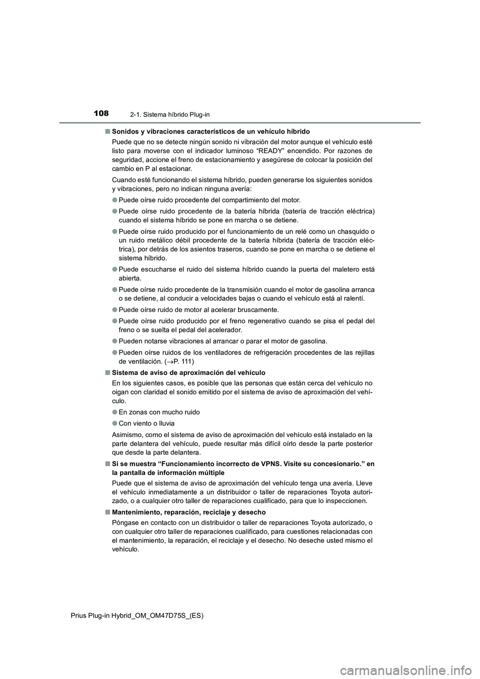 TOYOTA PRIUS PLUG-IN HYBRID 2021 Manual del propietario (in Spanish) 1082-1. Sistema híbrido Plug-in
Prius Plug-in Hybrid_OM_OM47D75S_(ES)■Sonidos y vibraciones característicos de un vehículo híbrido
Puede que no se detecte ningún sonido ni vibración del motor TOYOTA PRIUS PLUG-IN HYBRID 2021 Manual del propietario (in Spanish) 1082-1. Sistema híbrido Plug-in
Prius Plug-in Hybrid_OM_OM47D75S_(ES)■Sonidos y vibraciones característicos de un vehículo híbrido
Puede que no se detecte ningún sonido ni vibración del motor