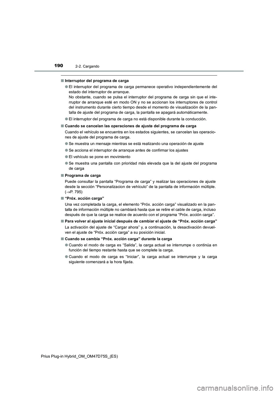 TOYOTA PRIUS PLUG-IN HYBRID 2021  Manual del propietario (in Spanish) 1902-2. Cargando
Prius Plug-in Hybrid_OM_OM47D75S_(ES)
■Interruptor del programa de carga
●El interruptor del programa de carga permanece operativo independientemente del
estado del interruptor de