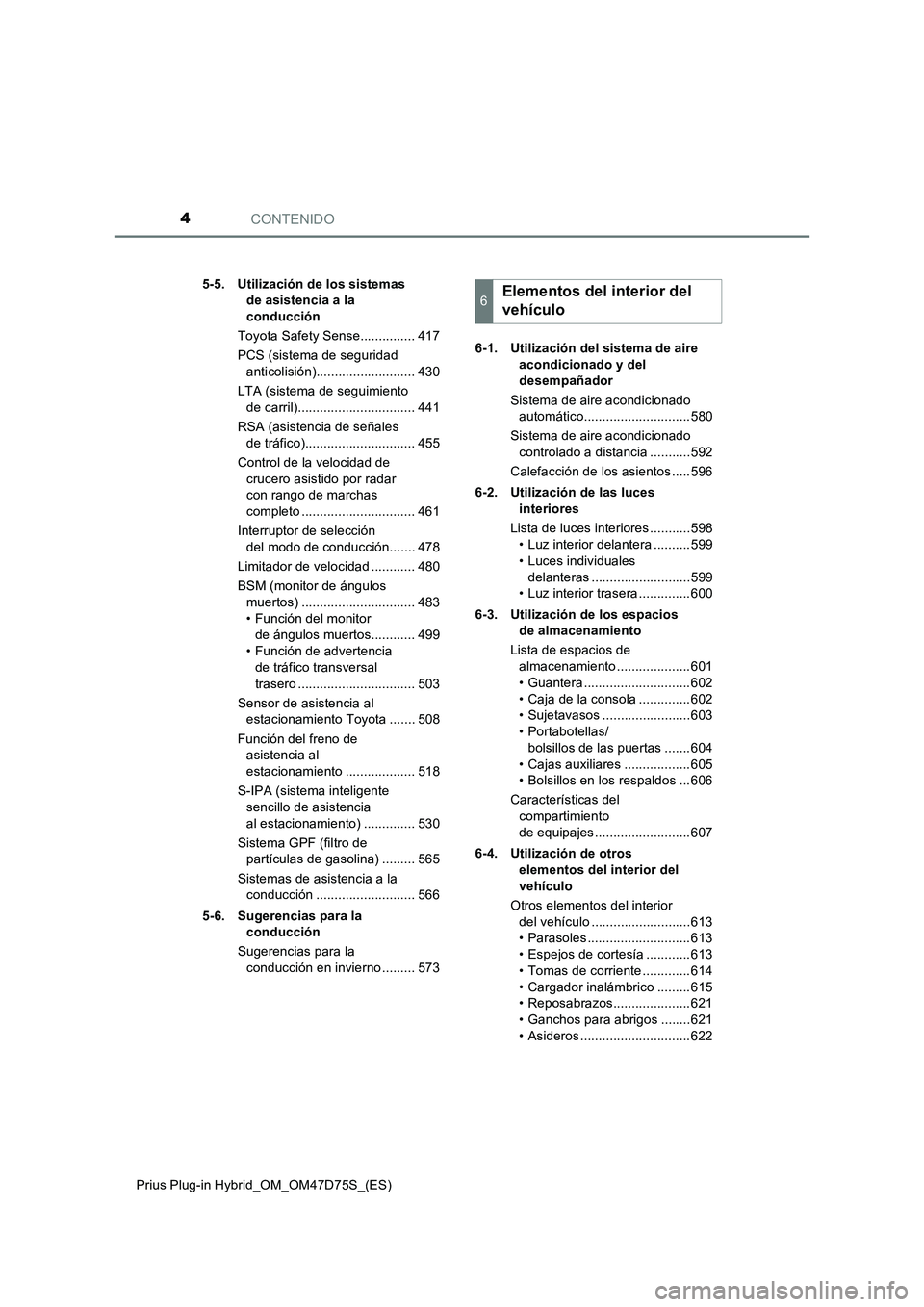 TOYOTA PRIUS PLUG-IN HYBRID 2021  Manual del propietario (in Spanish) CONTENIDO4
Prius Plug-in Hybrid_OM_OM47D75S_(ES)5-5. Utilización de los sistemas 
de asistencia a la 
conducción
Toyota Safety Sense............... 417
PCS (sistema de seguridad 
anticolisión).....