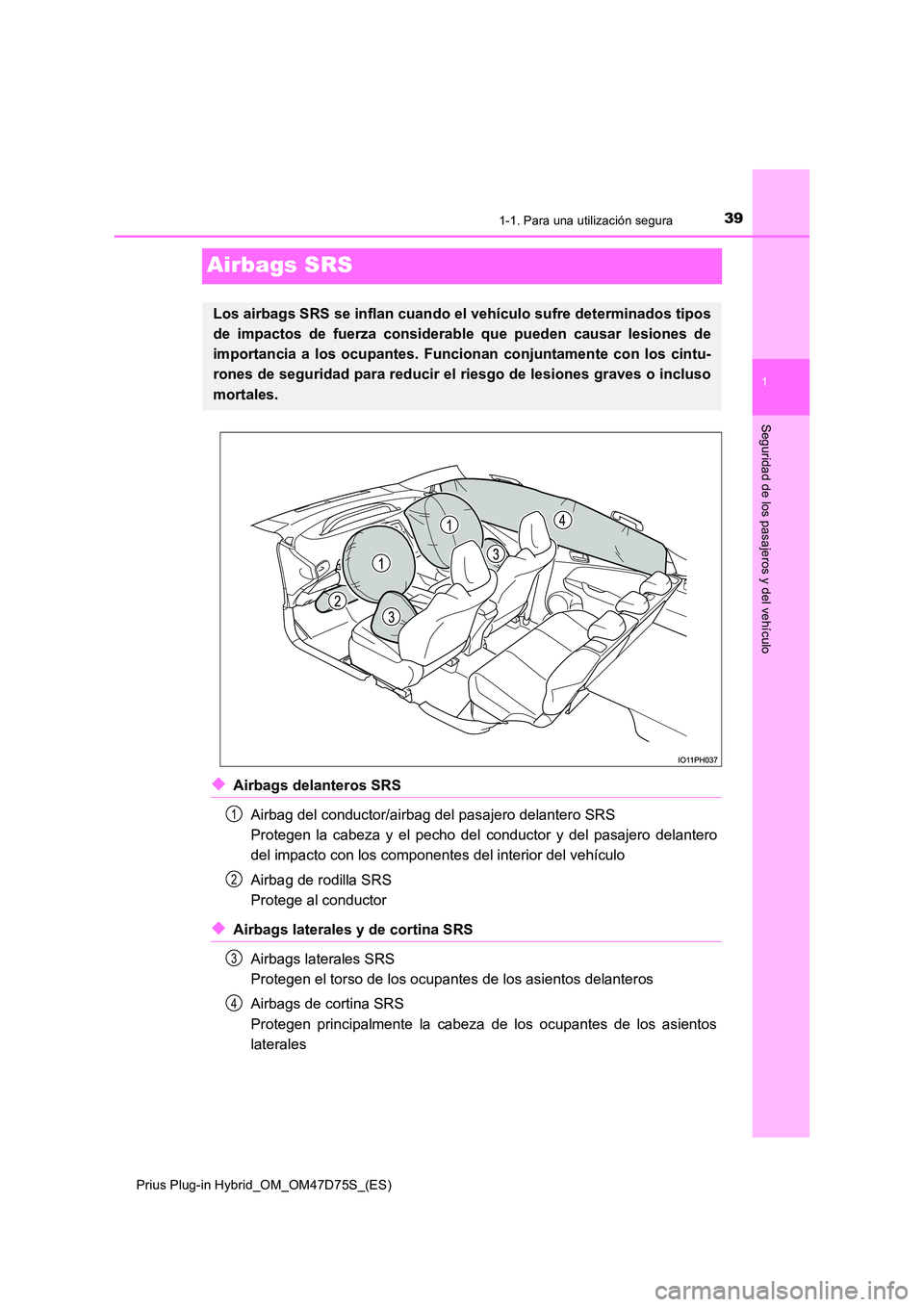 TOYOTA PRIUS PLUG-IN HYBRID 2021 Manual del propietario (in Spanish) 391-1. Para una utilización segura
1
Seguridad de los pasajeros y del vehículo
Prius Plug-in Hybrid_OM_OM47D75S_(ES)
Airbags SRS
◆Airbags delanteros SRS
Airbag del conductor/airbag del pasajero d TOYOTA PRIUS PLUG-IN HYBRID 2021 Manual del propietario (in Spanish) 391-1. Para una utilización segura
1
Seguridad de los pasajeros y del vehículo
Prius Plug-in Hybrid_OM_OM47D75S_(ES)
Airbags SRS
◆Airbags delanteros SRS
Airbag del conductor/airbag del pasajero d