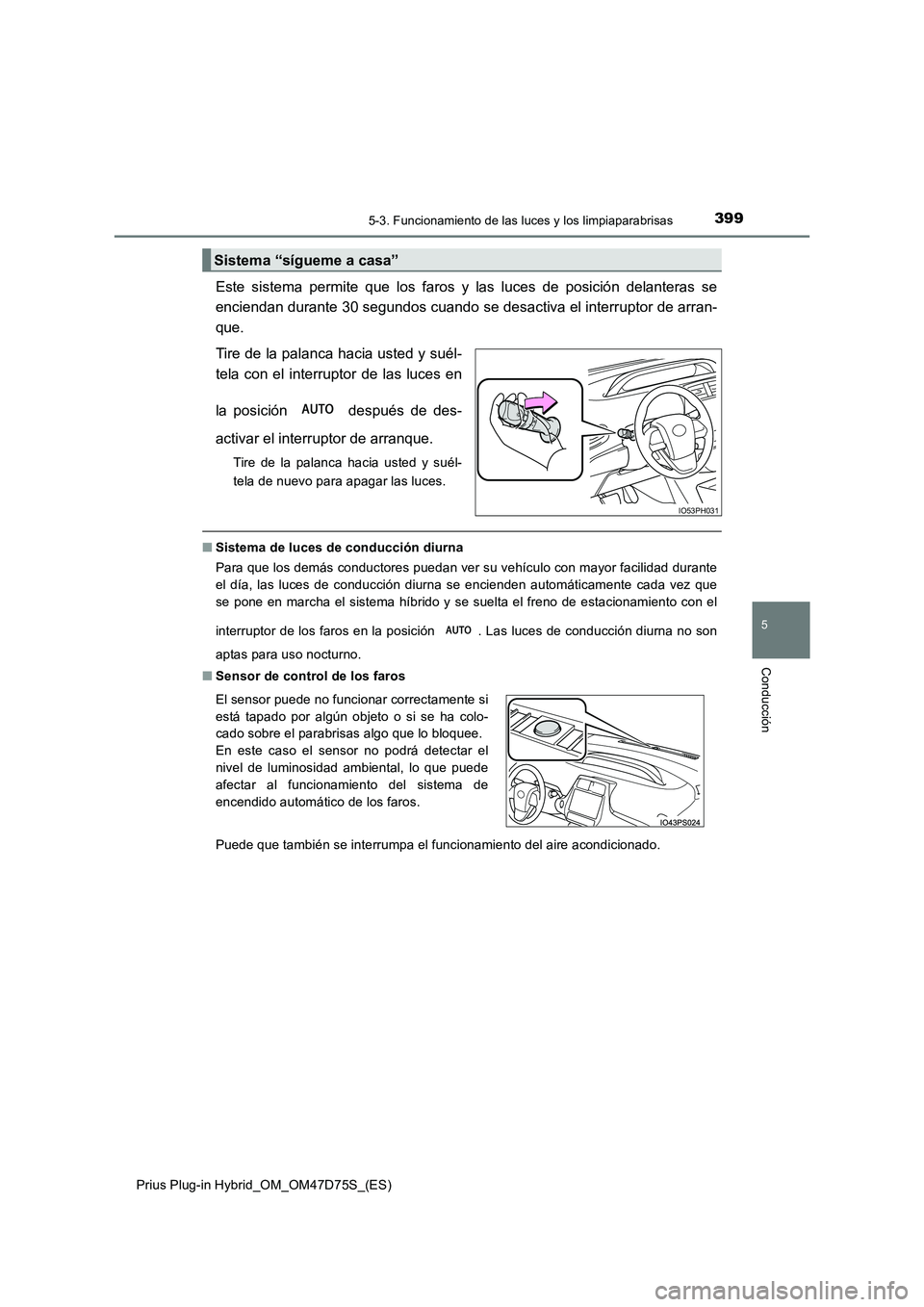 TOYOTA PRIUS PLUG-IN HYBRID 2021  Manual del propietario (in Spanish) 3995-3. Funcionamiento de las luces y los limpiaparabrisas
Prius Plug-in Hybrid_OM_OM47D75S_(ES)
5
Conducción
Este sistema permite que los faros y las luces de posición delanteras se 
enciendan dura