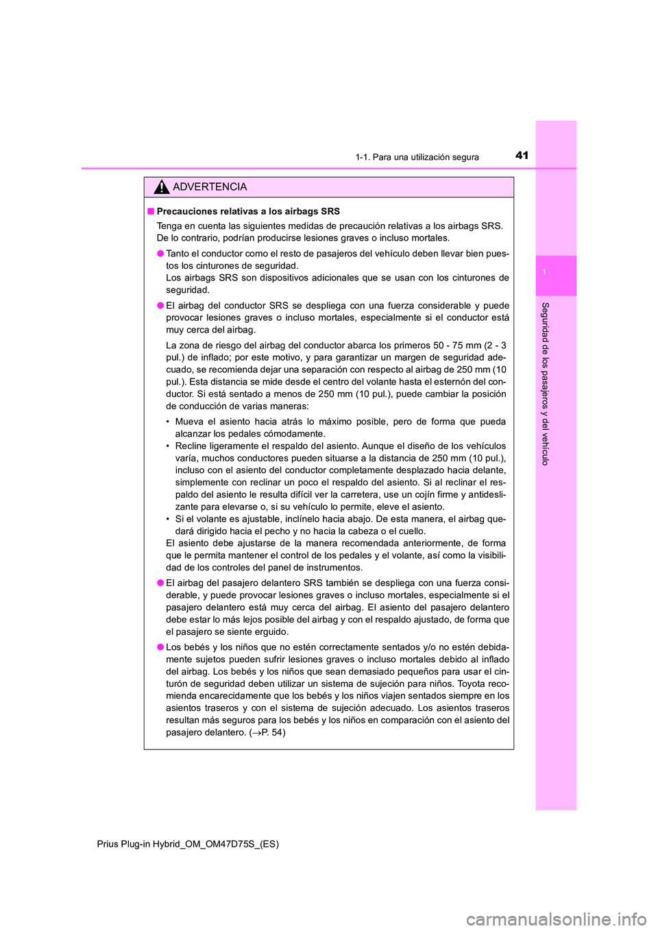 TOYOTA PRIUS PLUG-IN HYBRID 2021 Manual del propietario (in Spanish) 411-1. Para una utilización segura
1
Prius Plug-in Hybrid_OM_OM47D75S_(ES)
Seguridad de los pasajeros y del vehículo
ADVERTENCIA
■Precauciones relativas a los airbags SRS
Tenga en cuenta las sigu TOYOTA PRIUS PLUG-IN HYBRID 2021 Manual del propietario (in Spanish) 411-1. Para una utilización segura
1
Prius Plug-in Hybrid_OM_OM47D75S_(ES)
Seguridad de los pasajeros y del vehículo
ADVERTENCIA
■Precauciones relativas a los airbags SRS
Tenga en cuenta las sigu