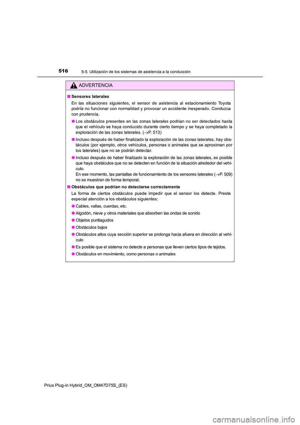 TOYOTA PRIUS PLUG-IN HYBRID 2021  Manual del propietario (in Spanish) 5165-5. Utilización de los sistemas de asistencia a la conducción
Prius Plug-in Hybrid_OM_OM47D75S_(ES)
ADVERTENCIA
■Sensores laterales 
En las situaciones siguientes, el sensor de asistencia al e