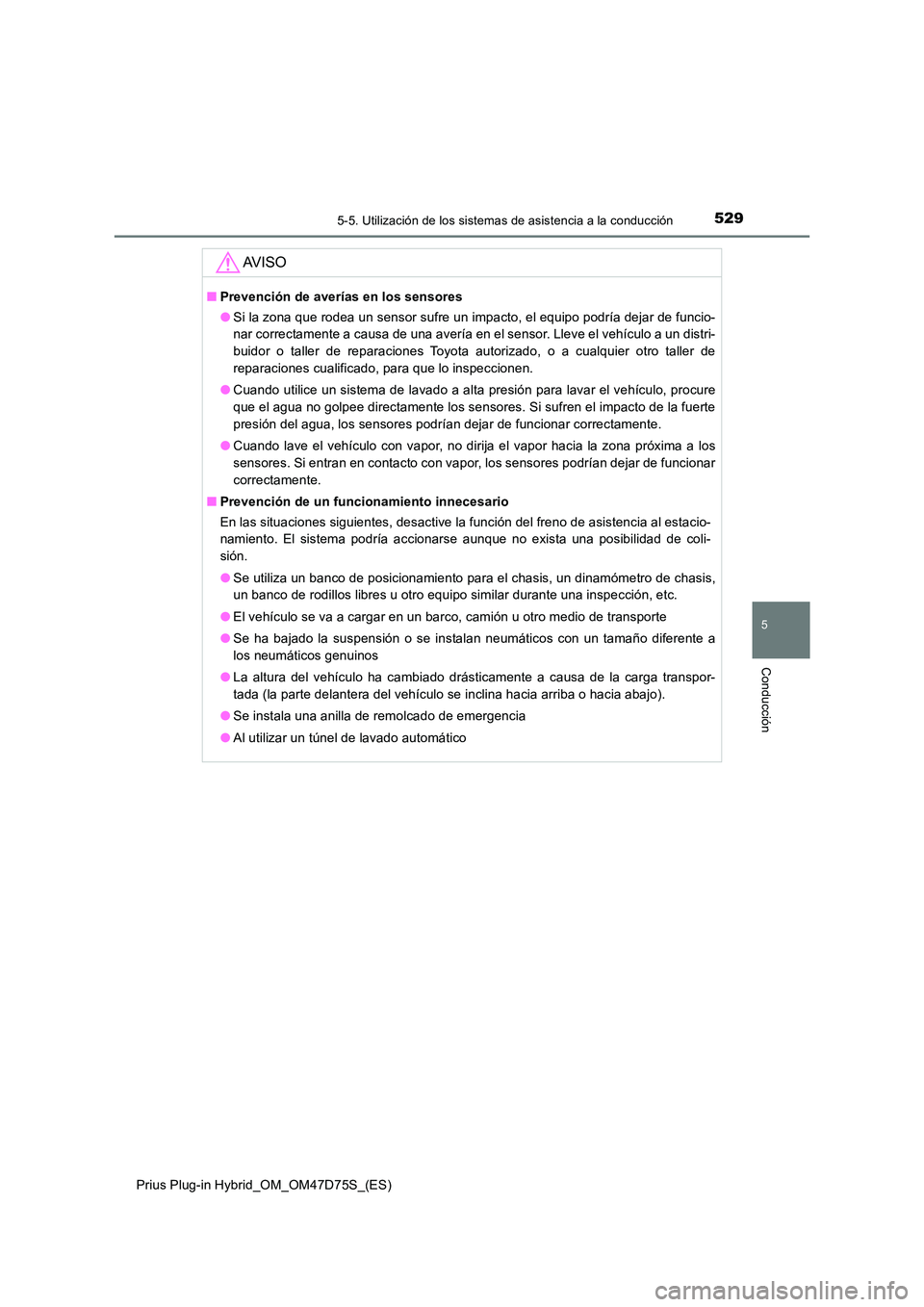 TOYOTA PRIUS PLUG-IN HYBRID 2021  Manual del propietario (in Spanish) 5295-5. Utilización de los sistemas de asistencia a la conducción
Prius Plug-in Hybrid_OM_OM47D75S_(ES)
5
Conducción
AV I S O
■Prevención de averías en los sensores 
● Si la zona que rodea un