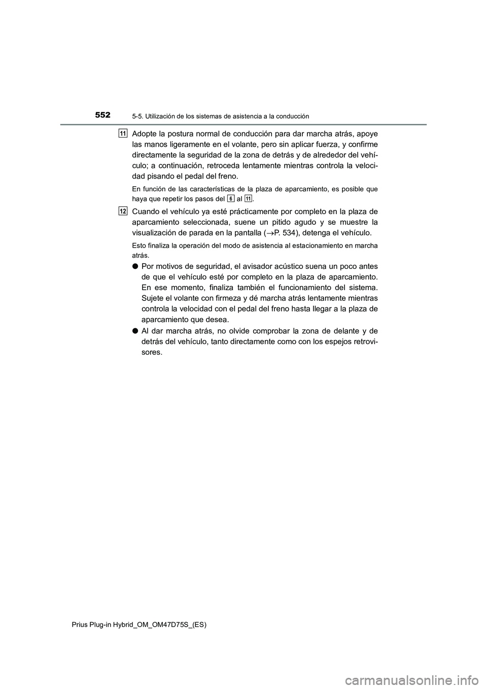 TOYOTA PRIUS PLUG-IN HYBRID 2021  Manual del propietario (in Spanish) 5525-5. Utilización de los sistemas de asistencia a la conducción
Prius Plug-in Hybrid_OM_OM47D75S_(ES)
Adopte la postura normal de conducción para dar marcha atrás, apoye
las manos ligeramente en