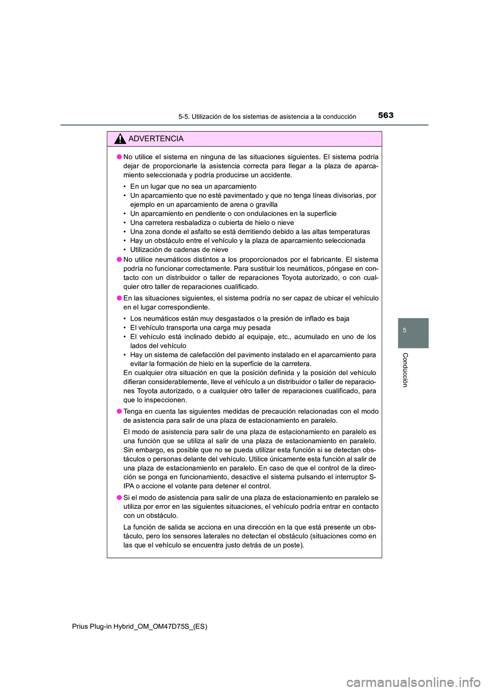 TOYOTA PRIUS PLUG-IN HYBRID 2021  Manual del propietario (in Spanish) 5635-5. Utilización de los sistemas de asistencia a la conducción
Prius Plug-in Hybrid_OM_OM47D75S_(ES)
5
Conducción
ADVERTENCIA
●No utilice el sistema en ninguna de las situaciones siguientes. E